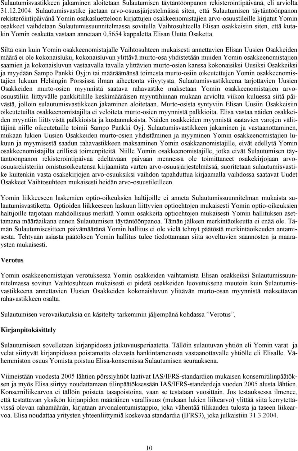 Yomin osakkeet vaihdetaan Sulautumissuunnitelmassa sovitulla Vaihtosuhteella Elisan osakkeisiin siten, että kutakin Yomin osaketta vastaan annetaan 0,5654 kappaletta Elisan Uutta Osaketta.