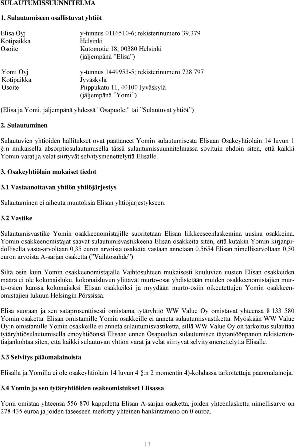 797 Kotipaikka Jyväskylä Osoite Piippukatu 11, 40100 Jyväskylä (jäljempänä Yomi ) (Elisa ja Yomi, jäljempänä yhdessä "Osapuolet" tai Sulautuvat yhtiöt ). 2.