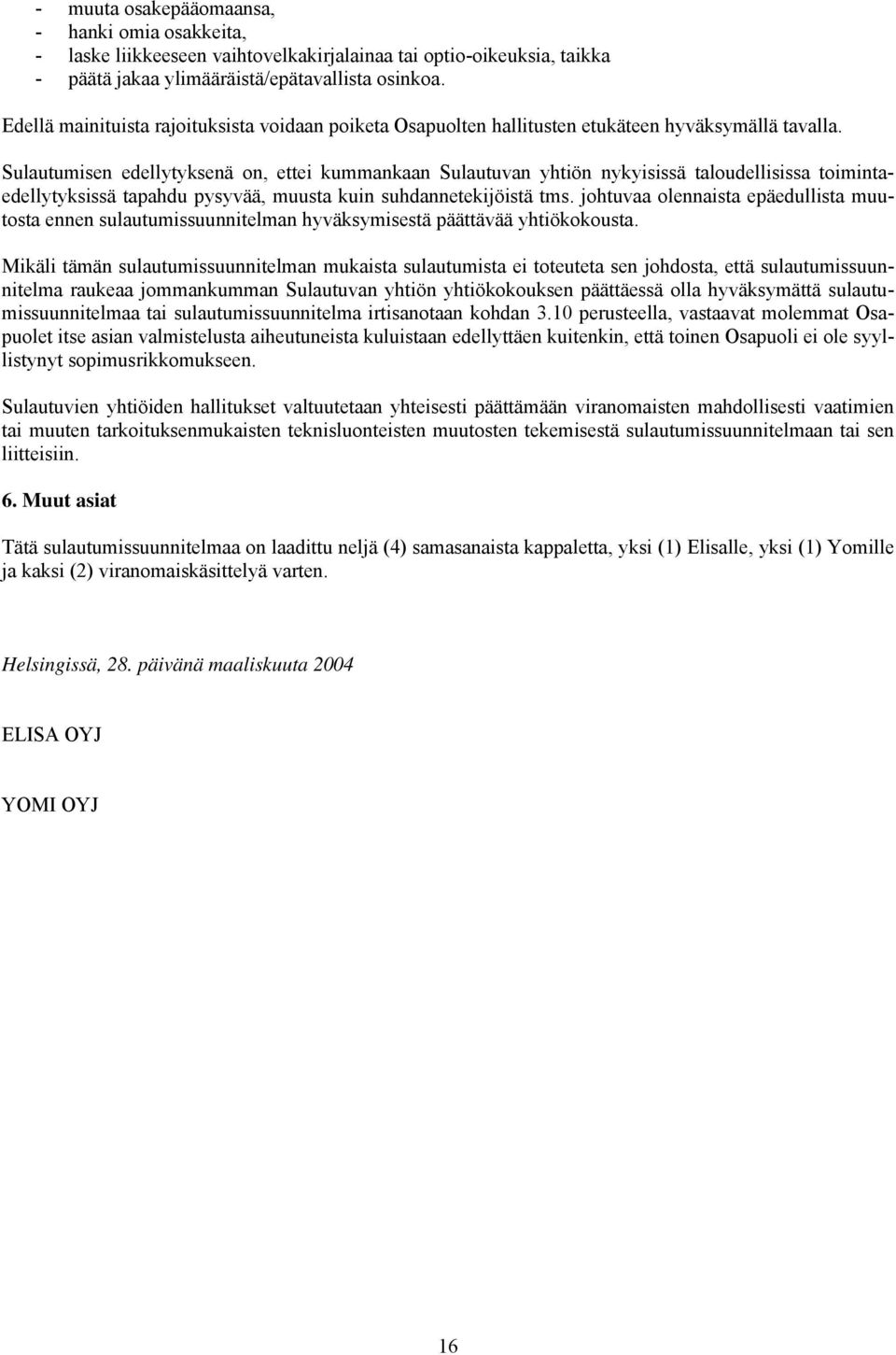 Sulautumisen edellytyksenä on, ettei kummankaan Sulautuvan yhtiön nykyisissä taloudellisissa toimintaedellytyksissä tapahdu pysyvää, muusta kuin suhdannetekijöistä tms.