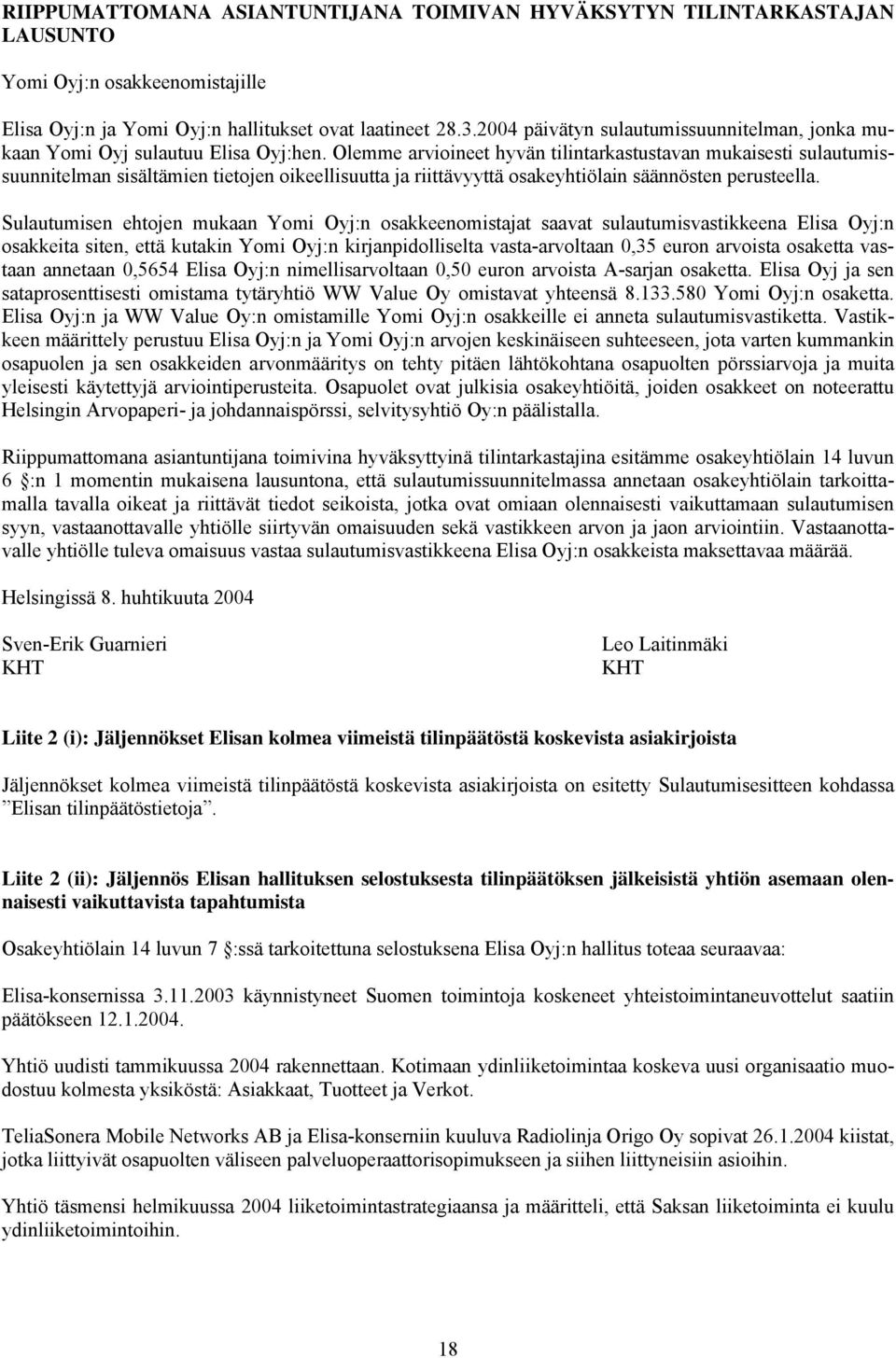 Olemme arvioineet hyvän tilintarkastustavan mukaisesti sulautumissuunnitelman sisältämien tietojen oikeellisuutta ja riittävyyttä osakeyhtiölain säännösten perusteella.