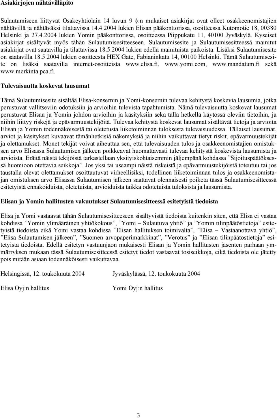 Sulautumisesite ja Sulautumisesitteessä mainitut asiakirjat ovat saatavilla ja tilattavissa 18.5.2004 lukien edellä mainituista paikoista. Lisäksi Sulautumisesite on saatavilla 18.5.2004 lukien osoitteesta HEX Gate, Fabianinkatu 14, 00100 Helsinki.