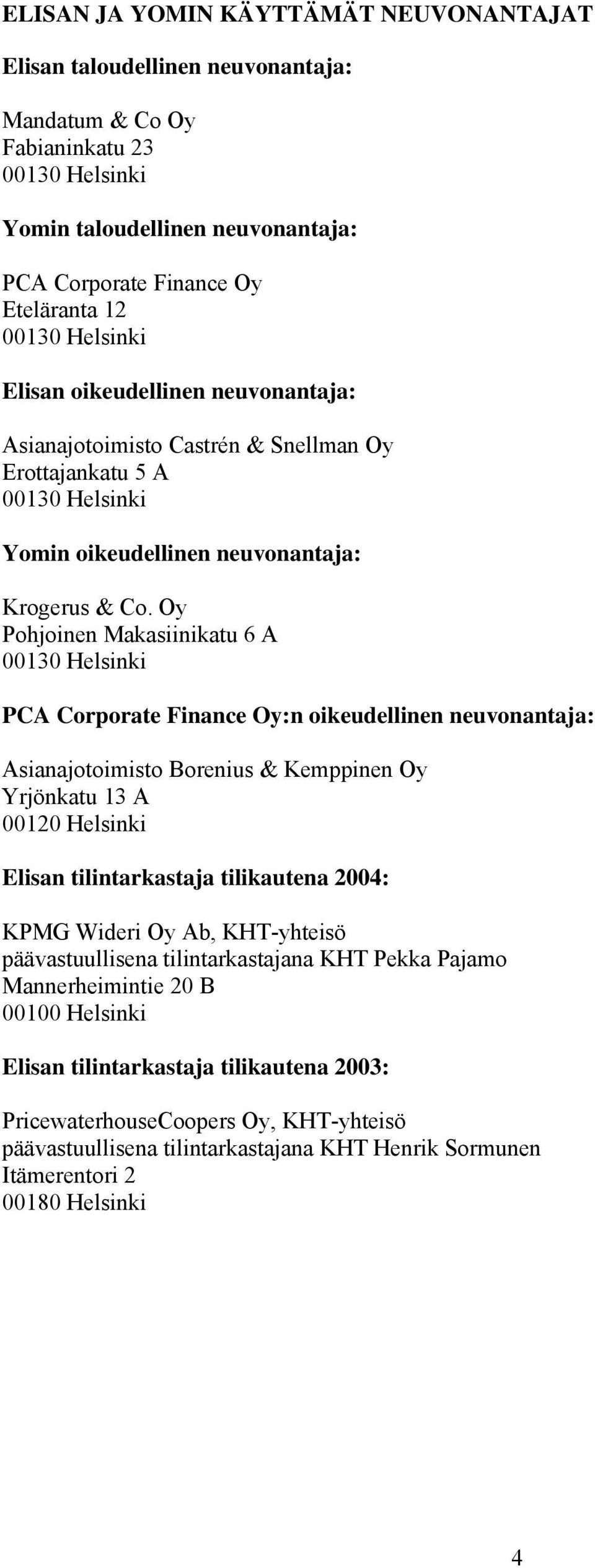 Oy Pohjoinen Makasiinikatu 6 A 00130 Helsinki PCA Corporate Finance Oy:n oikeudellinen neuvonantaja: Asianajotoimisto Borenius & Kemppinen Oy Yrjönkatu 13 A 00120 Helsinki Elisan tilintarkastaja