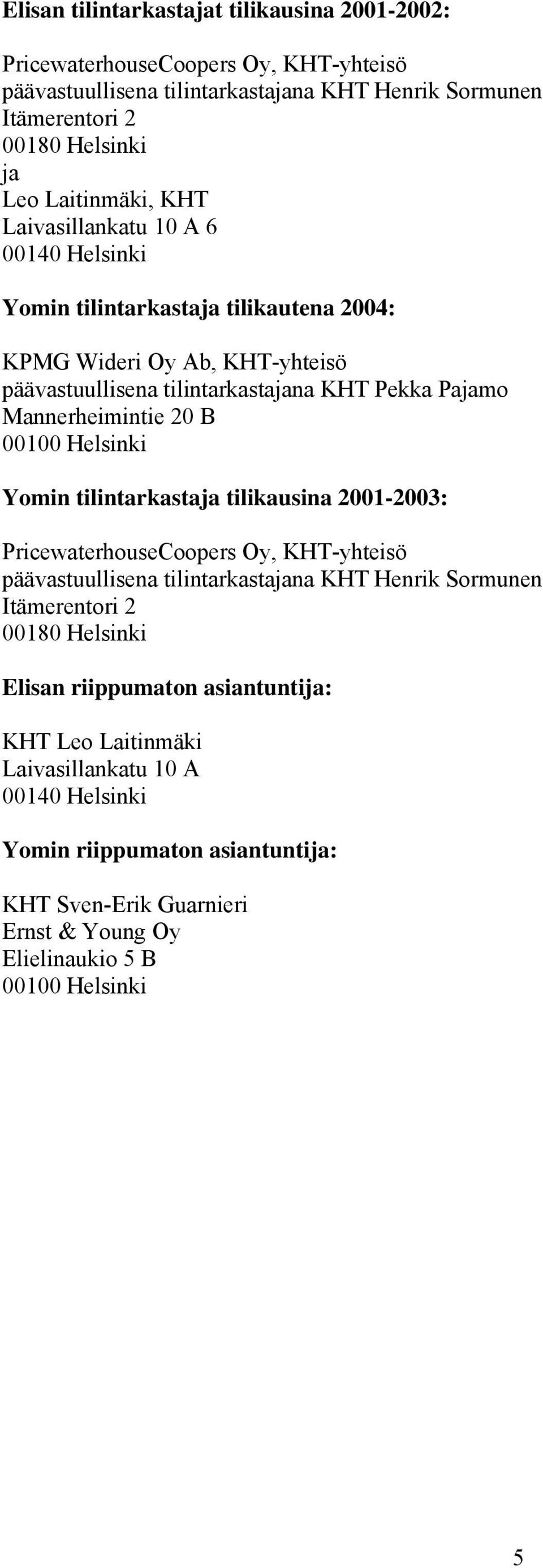 Mannerheimintie 20 B 00100 Helsinki Yomin tilintarkastaja tilikausina 2001-2003: PricewaterhouseCoopers Oy, KHT-yhteisö päävastuullisena tilintarkastajana KHT Henrik Sormunen Itämerentori