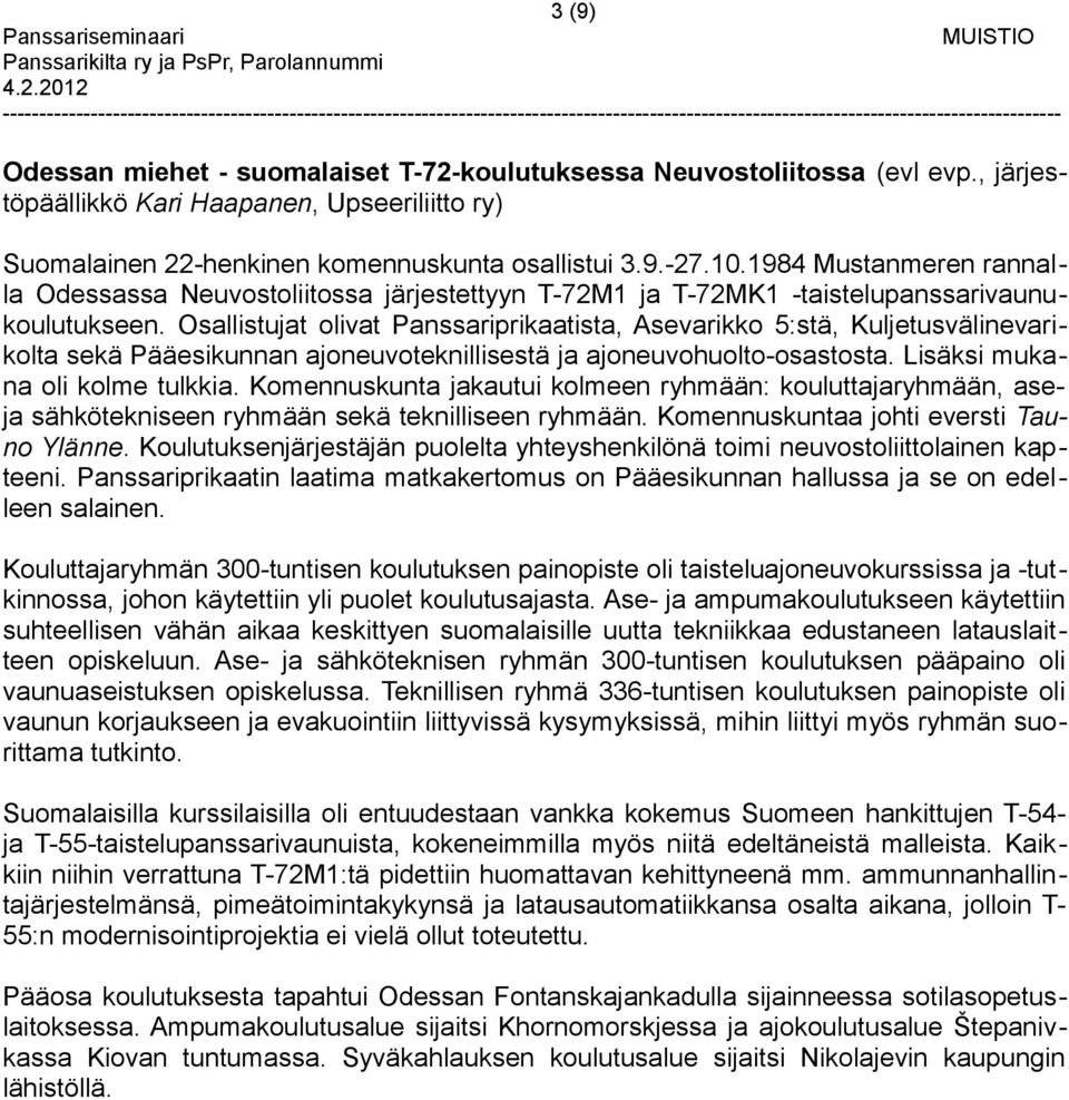 Osallistujat olivat Panssariprikaatista, Asevarikko 5:stä, Kuljetusvälinevarikolta sekä Pääesikunnan ajoneuvoteknillisestä ja ajoneuvohuolto-osastosta. Lisäksi mukana oli kolme tulkkia.