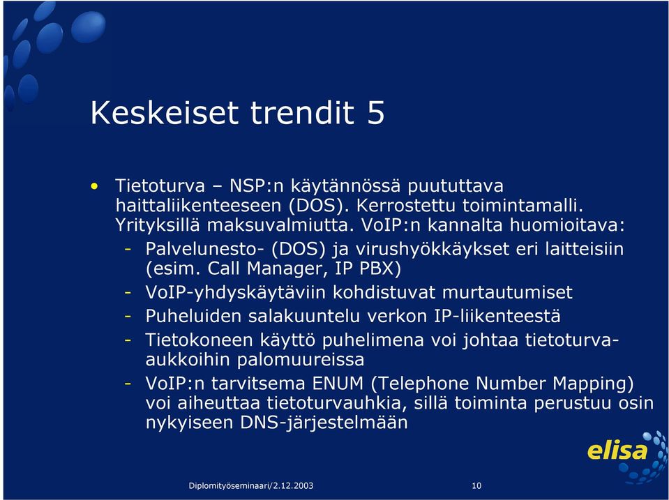 Call Manager, IP PBX) - VoIP-yhdyskäytäviin kohdistuvat murtautumiset - Puheluiden salakuuntelu verkon IP-liikenteestä - Tietokoneen käyttö puhelimena