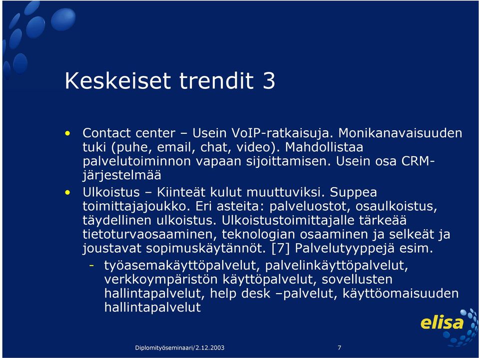 Ulkoistustoimittajalle tärkeää tietoturvaosaaminen, teknologian osaaminen ja selkeät ja joustavat sopimuskäytännöt. [7] Palvelutyyppejä esim.