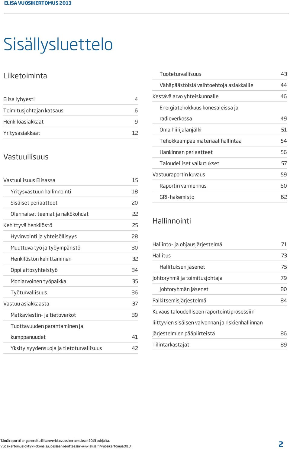 Vastuullisuus Elisassa Yritysvastuun hallinnointi Sisäiset periaatteet 15 18 20 Vastuuraportin kuvaus Raportin varmennus GRI-hakemisto 59 60 62 Olennaiset teemat ja näkökohdat Kehittyvä henkilöstö 22