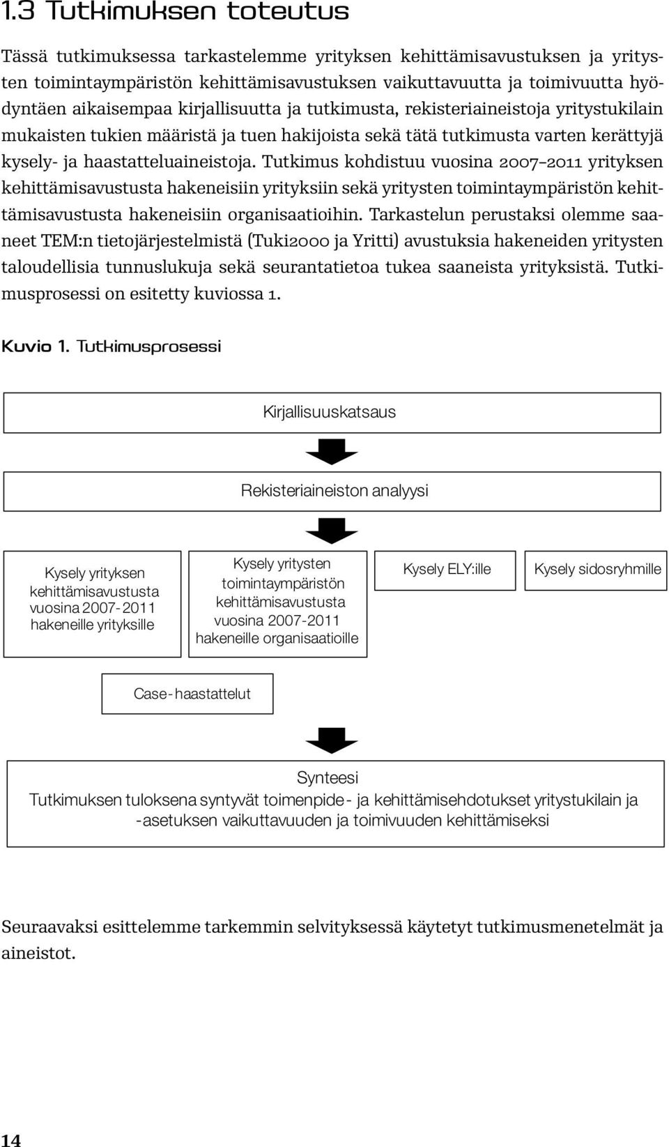 Tutkimus kohdistuu vuosina 2007 2011 yrityksen kehittämisavustusta hakeneisiin yrityksiin sekä yritysten toimintaympäristön kehittämisavustusta hakeneisiin organisaatioihin.