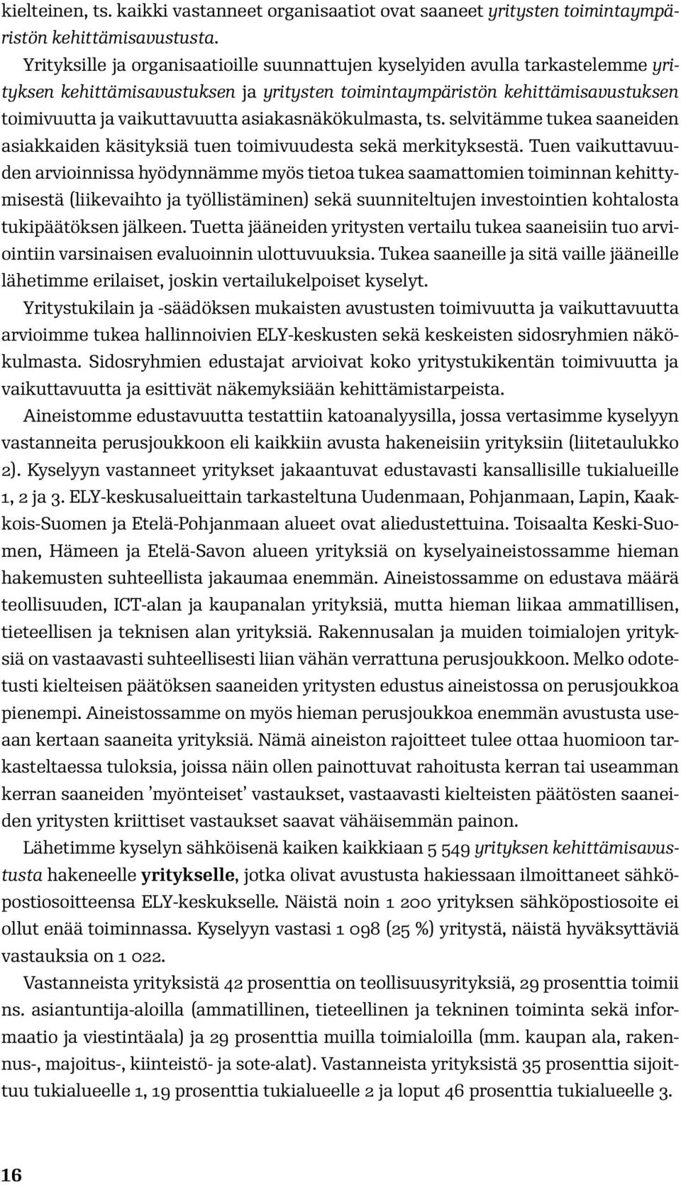 asiakasnäkökulmasta, ts. selvitämme tukea saaneiden asiakkaiden käsityksiä tuen toimivuudesta sekä merkityksestä.