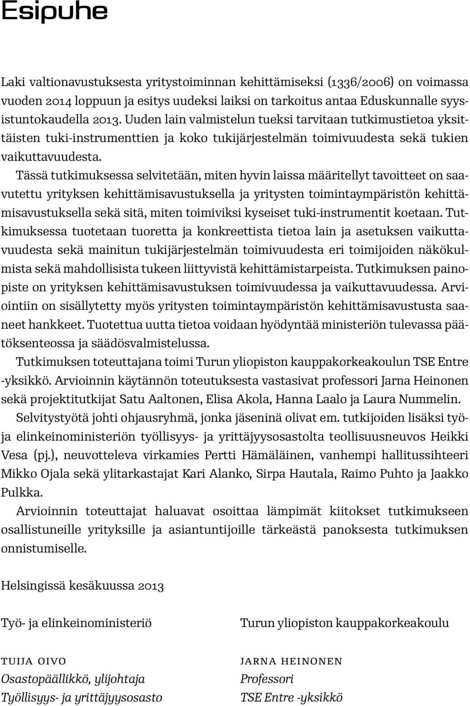 Tässä tutkimuksessa selvitetään, miten hyvin laissa määritellyt tavoitteet on saavutettu yrityksen kehittämisavustuksella ja yritysten toimintaympäristön kehittämisavustuksella sekä sitä, miten