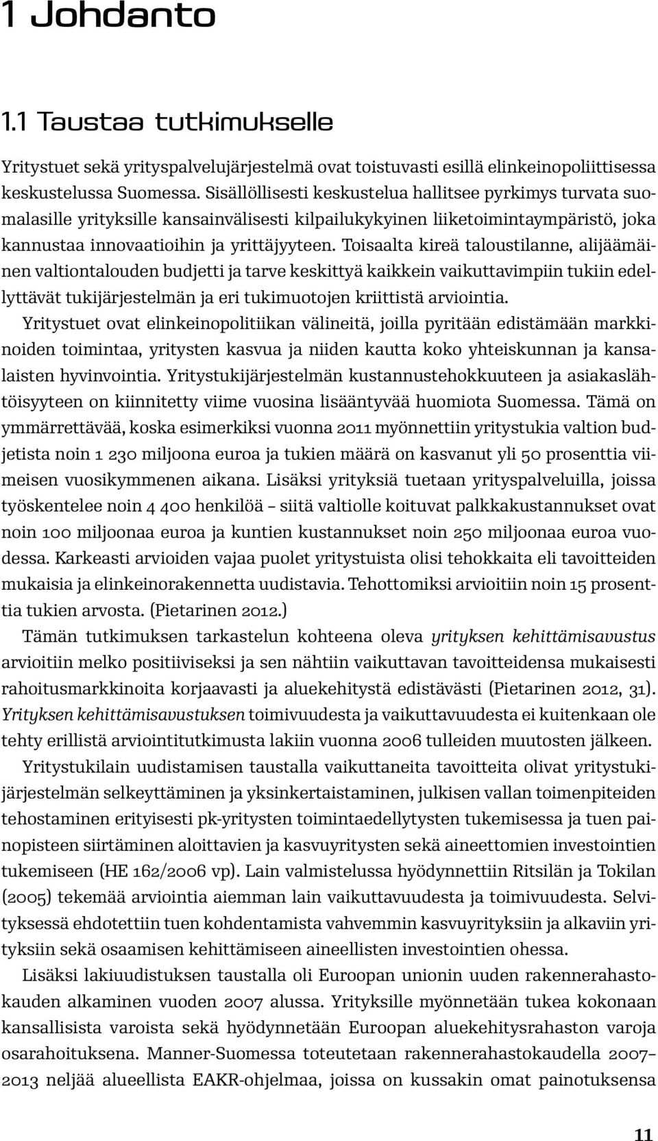 Toisaalta kireä taloustilanne, alijäämäinen valtiontalouden budjetti ja tarve keskittyä kaikkein vaikuttavimpiin tukiin edellyttävät tukijärjestelmän ja eri tukimuotojen kriittistä arviointia.