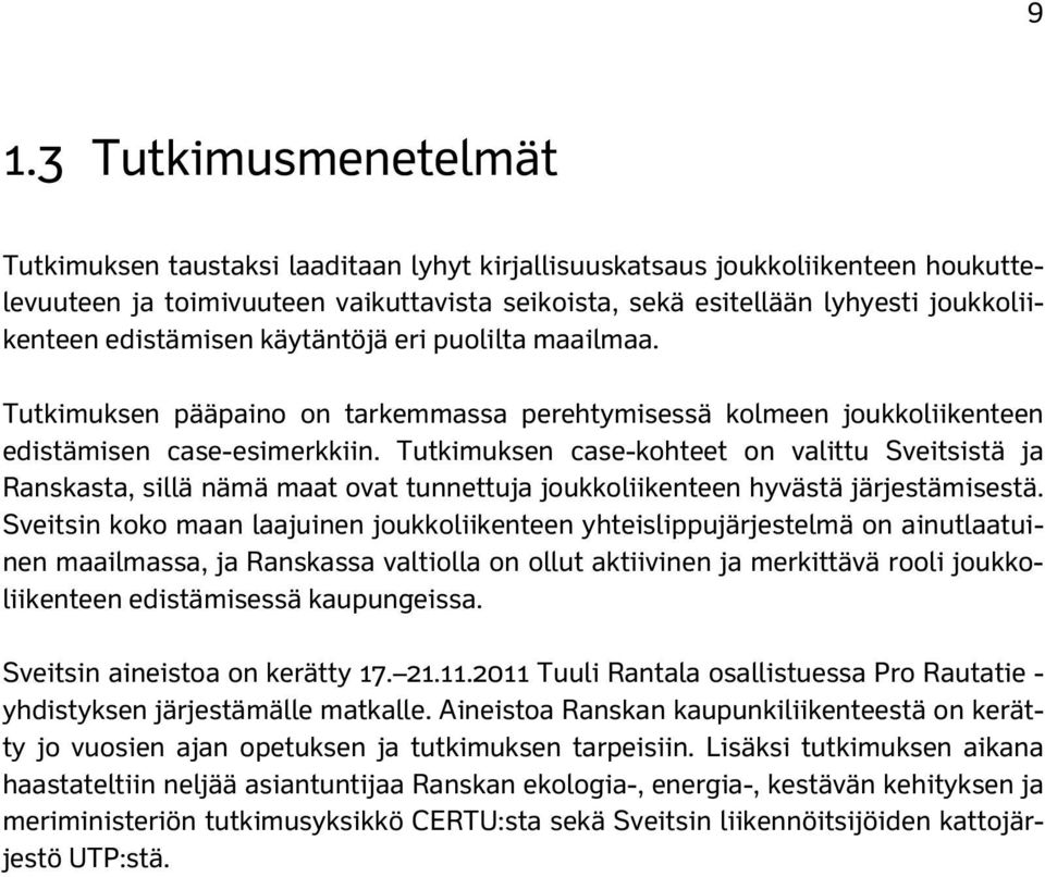 Tutkimuksen case-kohteet on valittu Sveitsistä ja Ranskasta, sillä nämä maat ovat tunnettuja joukkoliikenteen hyvästä järjestämisestä.