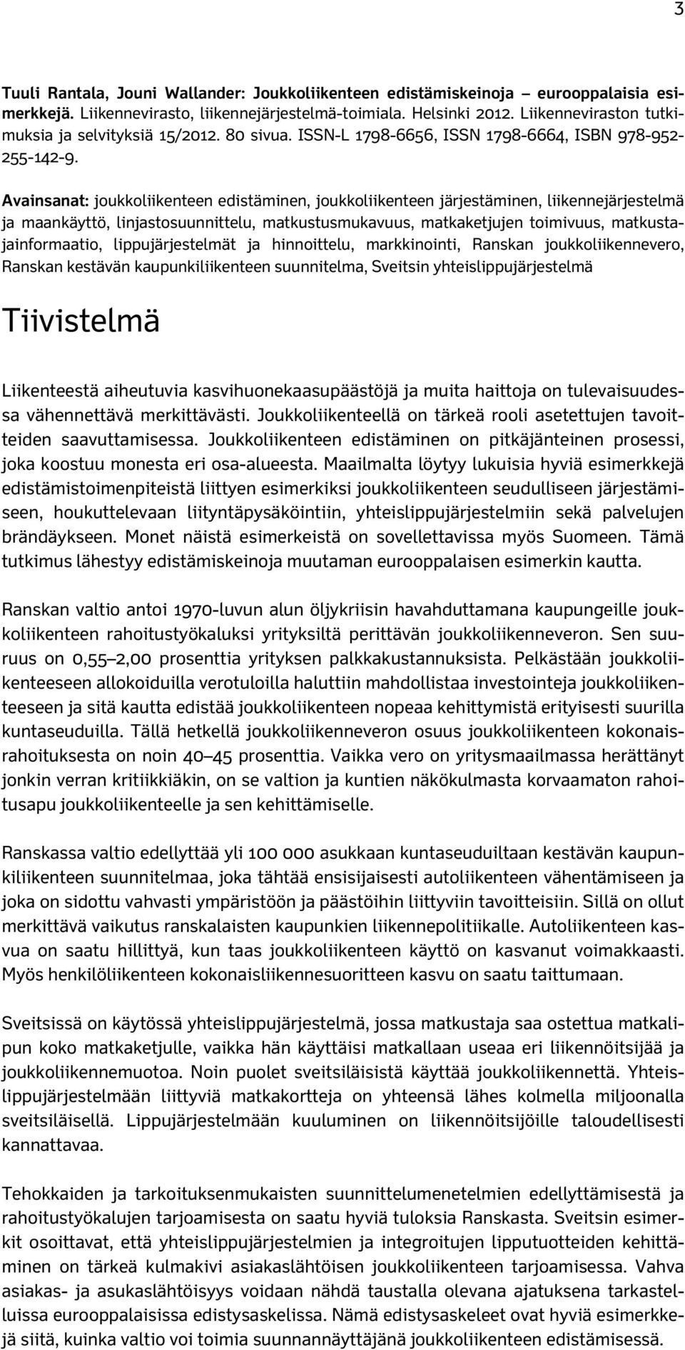 Avainsanat: joukkoliikenteen edistäminen, joukkoliikenteen järjestäminen, liikennejärjestelmä ja maankäyttö, linjastosuunnittelu, matkustusmukavuus, matkaketjujen toimivuus, matkustajainformaatio,