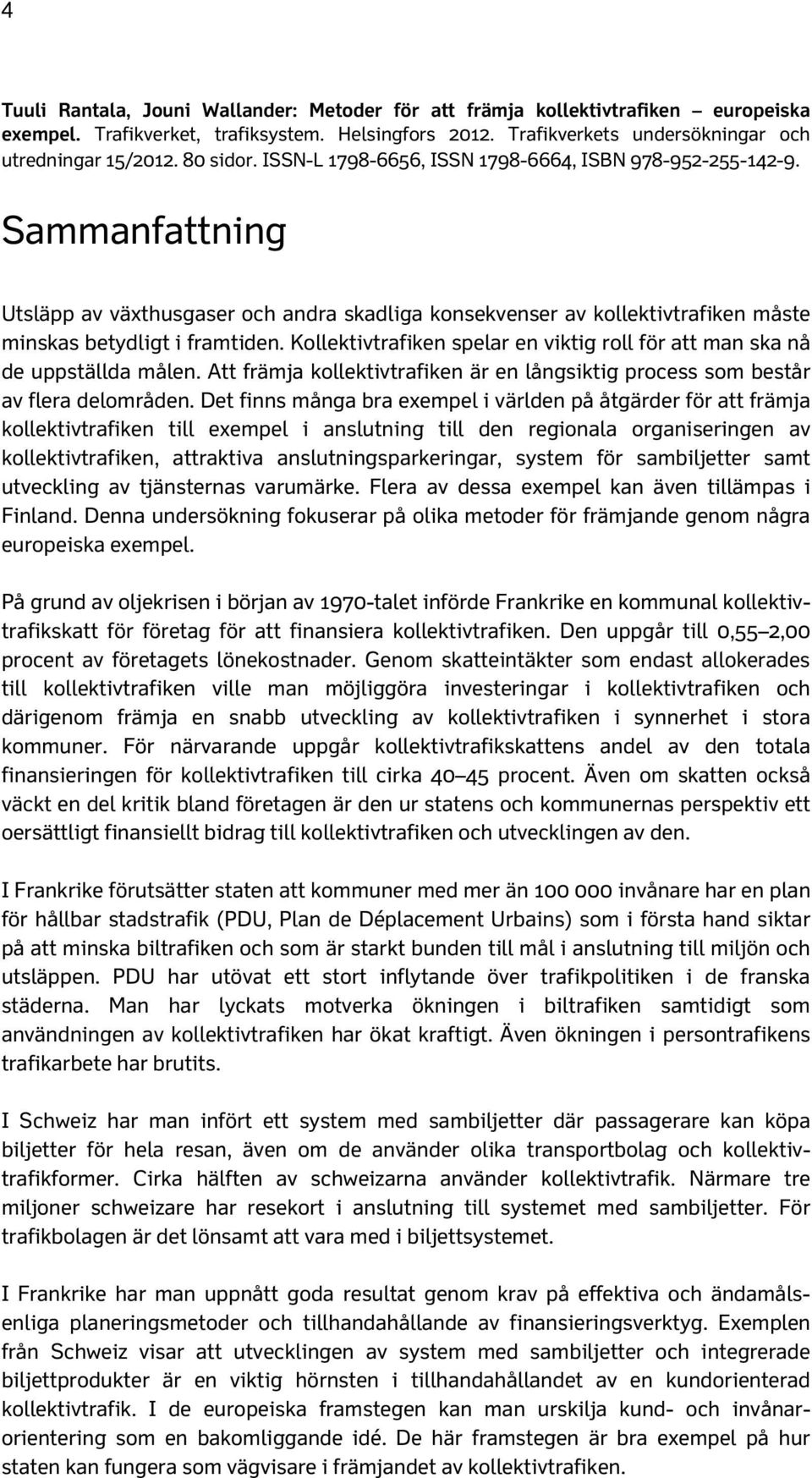 Kollektivtrafiken spelar en viktig roll för att man ska nå de uppställda målen. Att främja kollektivtrafiken är en långsiktig process som består av flera delområden.