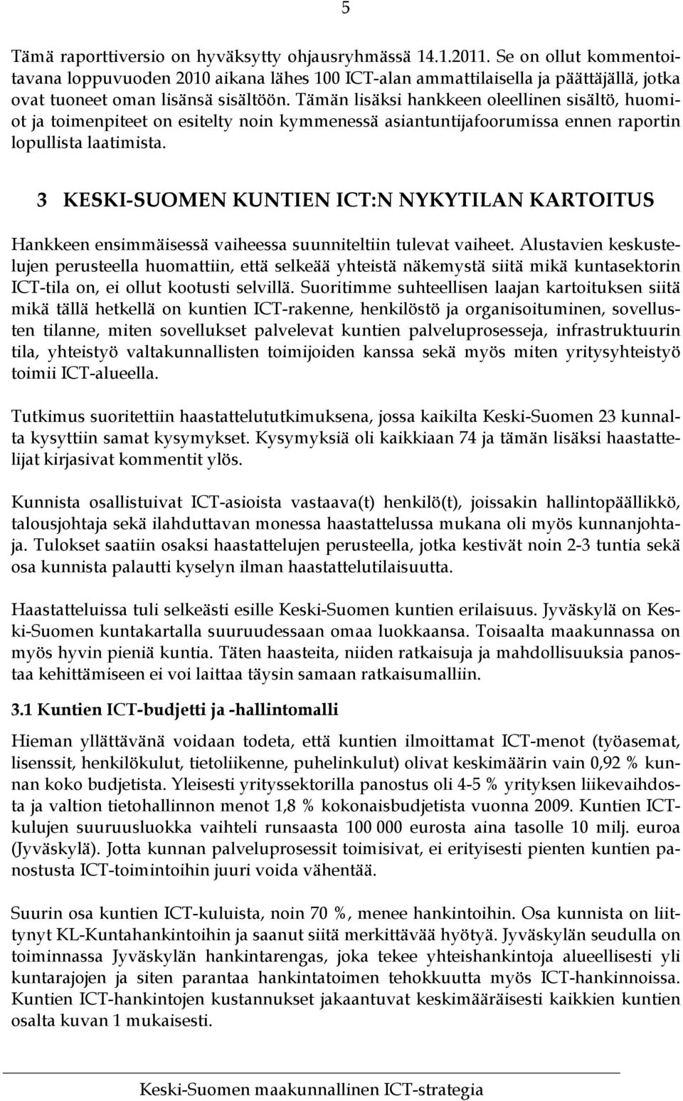 Tämän lisäksi hankkeen oleellinen sisältö, huomiot ja toimenpiteet on esitelty noin kymmenessä asiantuntijafoorumissa ennen raportin lopullista laatimista.