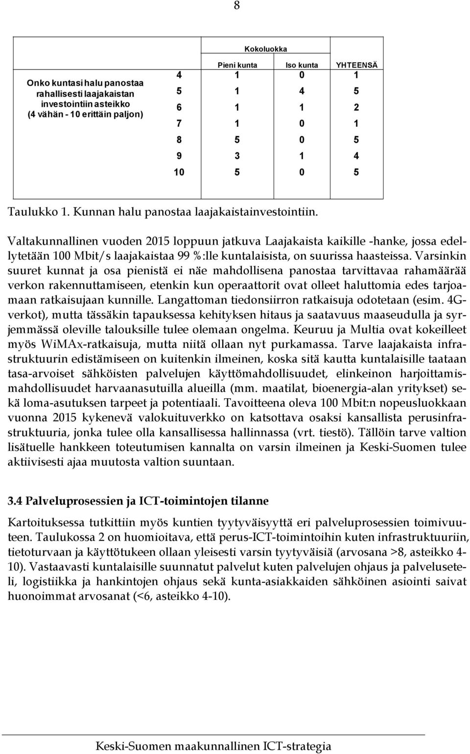 Valtakunnallinen vuoden 2015 loppuun jatkuva Laajakaista kaikille -hanke, jossa edellytetään 100 Mbit/s laajakaistaa 99 %:lle kuntalaisista, on suurissa haasteissa.