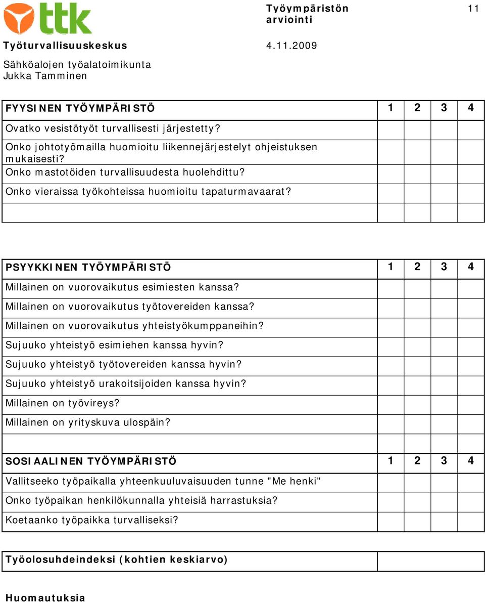 Millainen on vuorovaikutus työtovereiden kanssa? Millainen on vuorovaikutus yhteistyökumppaneihin? Sujuuko yhteistyö esimiehen kanssa hyvin? Sujuuko yhteistyö työtovereiden kanssa hyvin?