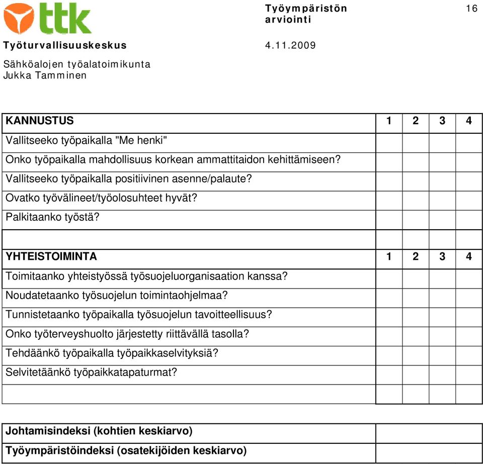 YHTEISTOIMINTA 1 2 3 4 Toimitaanko yhteistyössä työsuojeluorganisaation kanssa? Noudatetaanko työsuojelun toimintaohjelmaa?