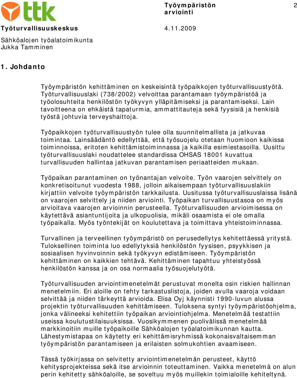 Lain tavoitteena on ehkäistä tapaturmia, ammattitauteja sekä fyysisiä ja henkisiä työstä johtuvia terveyshaittoja. Työpaikkojen työturvallisuustyön tulee olla suunnitelmallista ja jatkuvaa toimintaa.