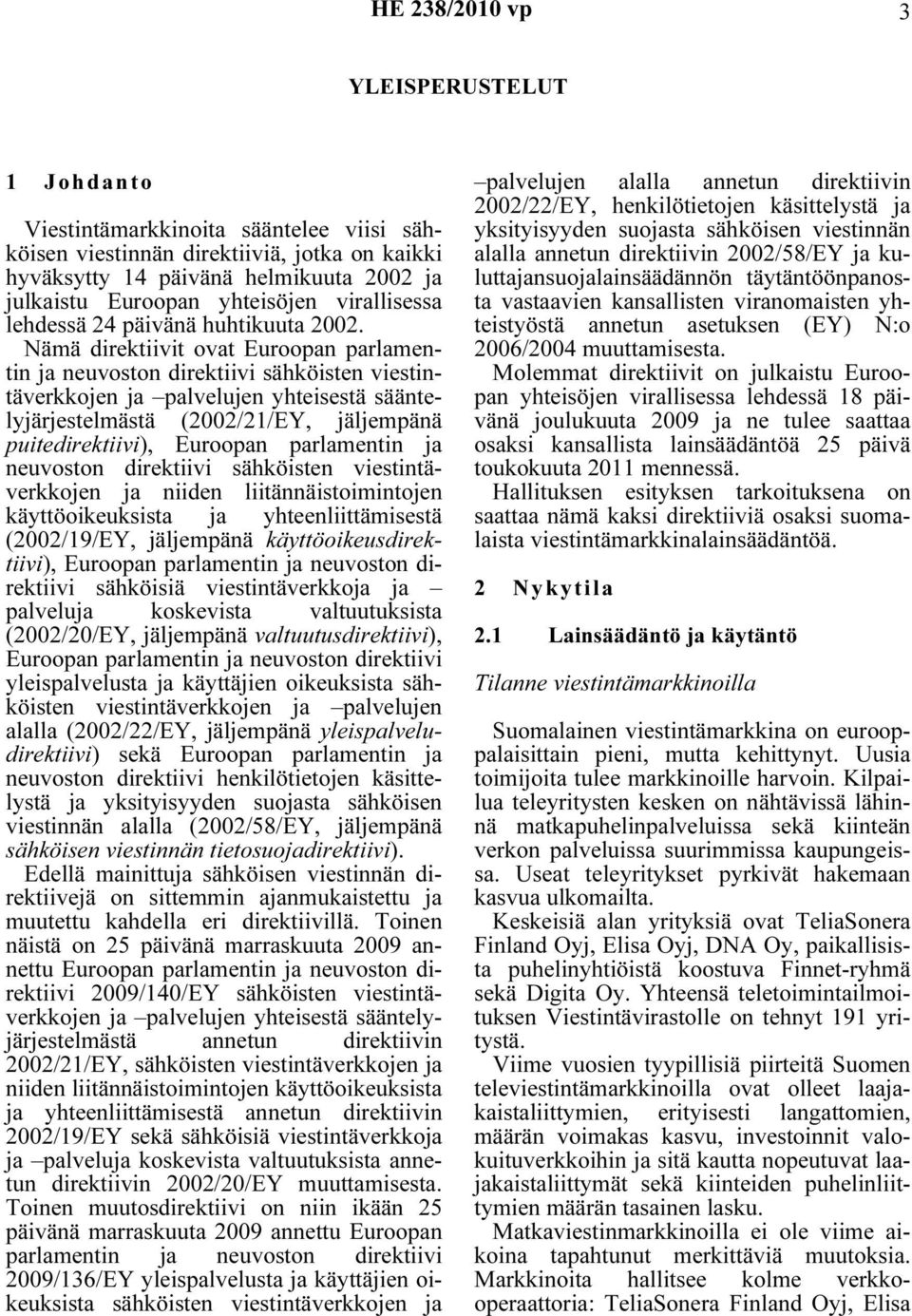 Nämä direktiivit ovat Euroopan parlamentin ja neuvoston direktiivi sähköisten viestintäverkkojen ja palvelujen yhteisestä sääntelyjärjestelmästä (2002/21/EY, jäljempänä puitedirektiivi), Euroopan