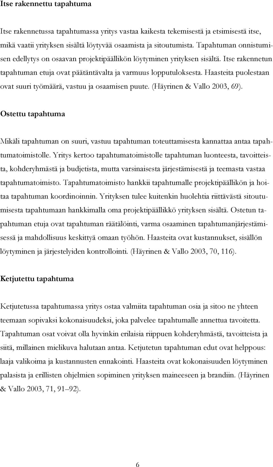 Haasteita puolestaan ovat suuri työmäärä, vastuu ja osaamisen puute. (Häyrinen & Vallo 2003, 69).