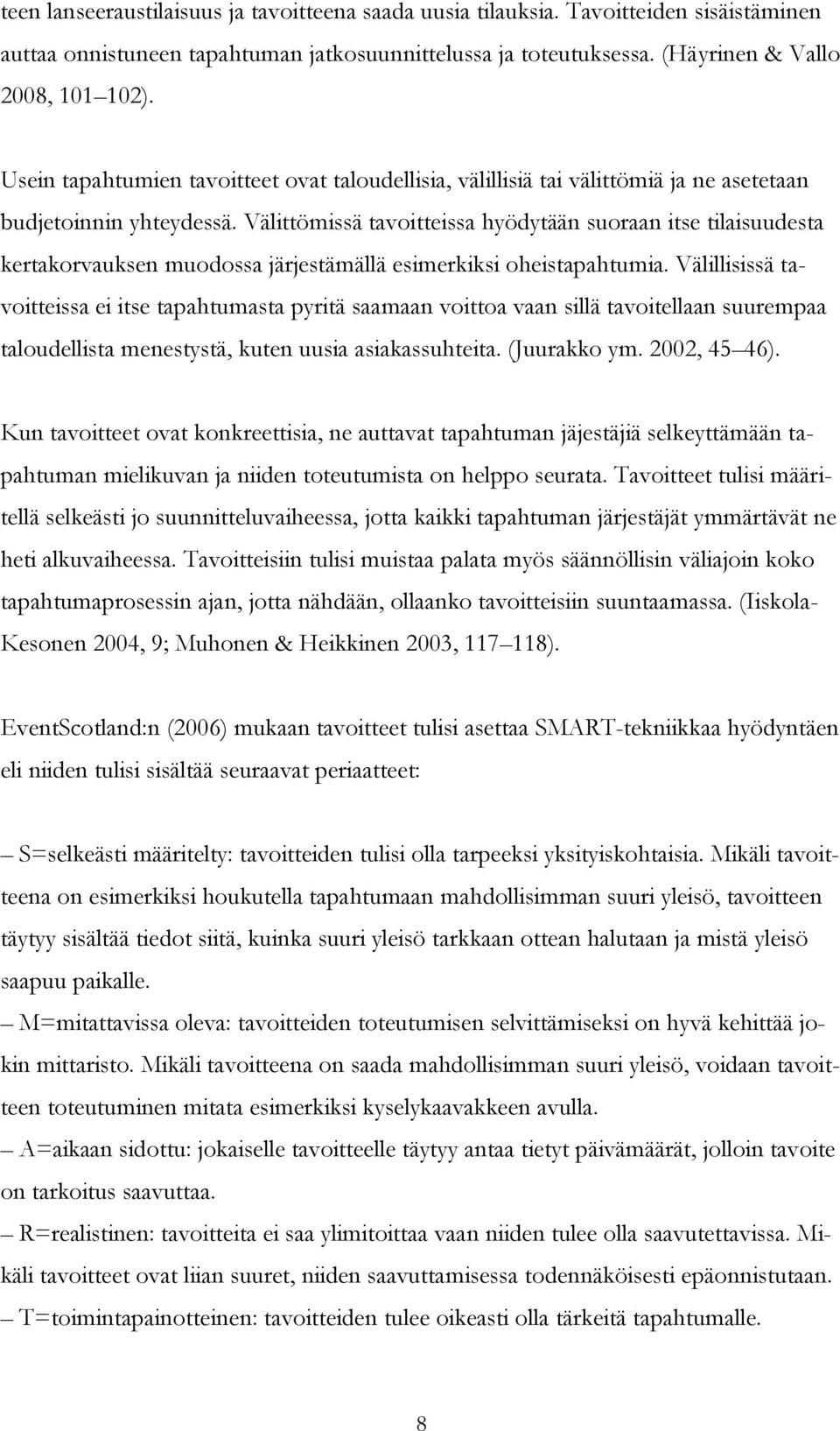 Välittömissä tavoitteissa hyödytään suoraan itse tilaisuudesta kertakorvauksen muodossa järjestämällä esimerkiksi oheistapahtumia.
