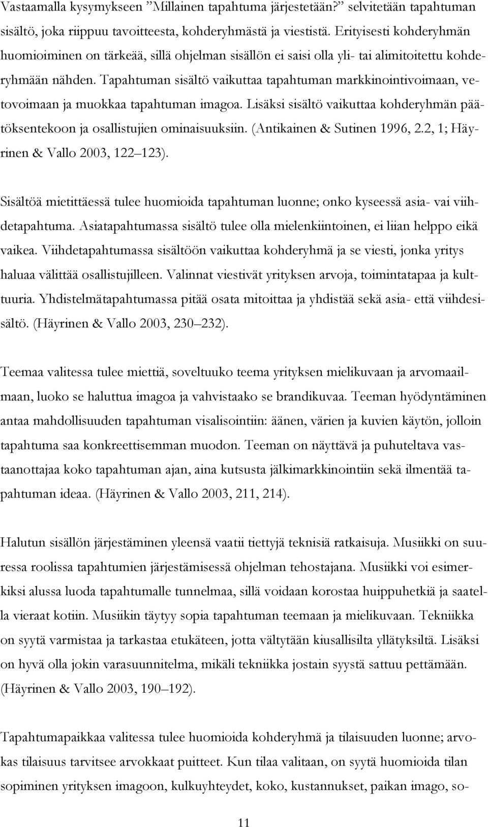 Tapahtuman sisältö vaikuttaa tapahtuman markkinointivoimaan, vetovoimaan ja muokkaa tapahtuman imagoa. Lisäksi sisältö vaikuttaa kohderyhmän päätöksentekoon ja osallistujien ominaisuuksiin.