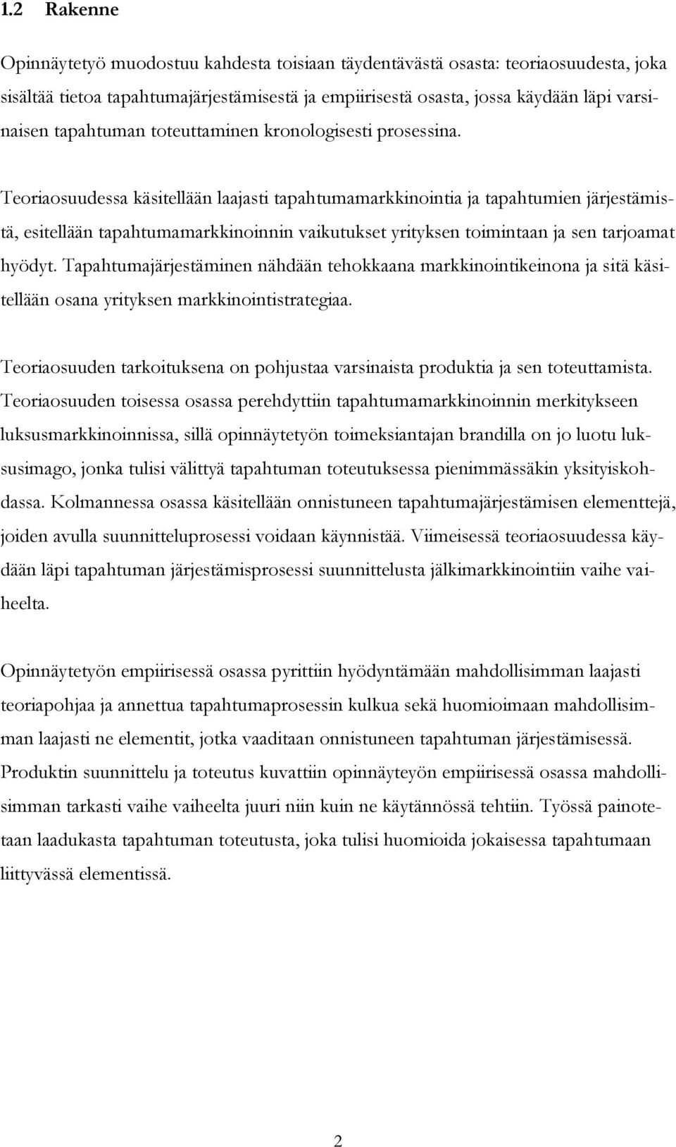Teoriaosuudessa käsitellään laajasti tapahtumamarkkinointia ja tapahtumien järjestämistä, esitellään tapahtumamarkkinoinnin vaikutukset yrityksen toimintaan ja sen tarjoamat hyödyt.