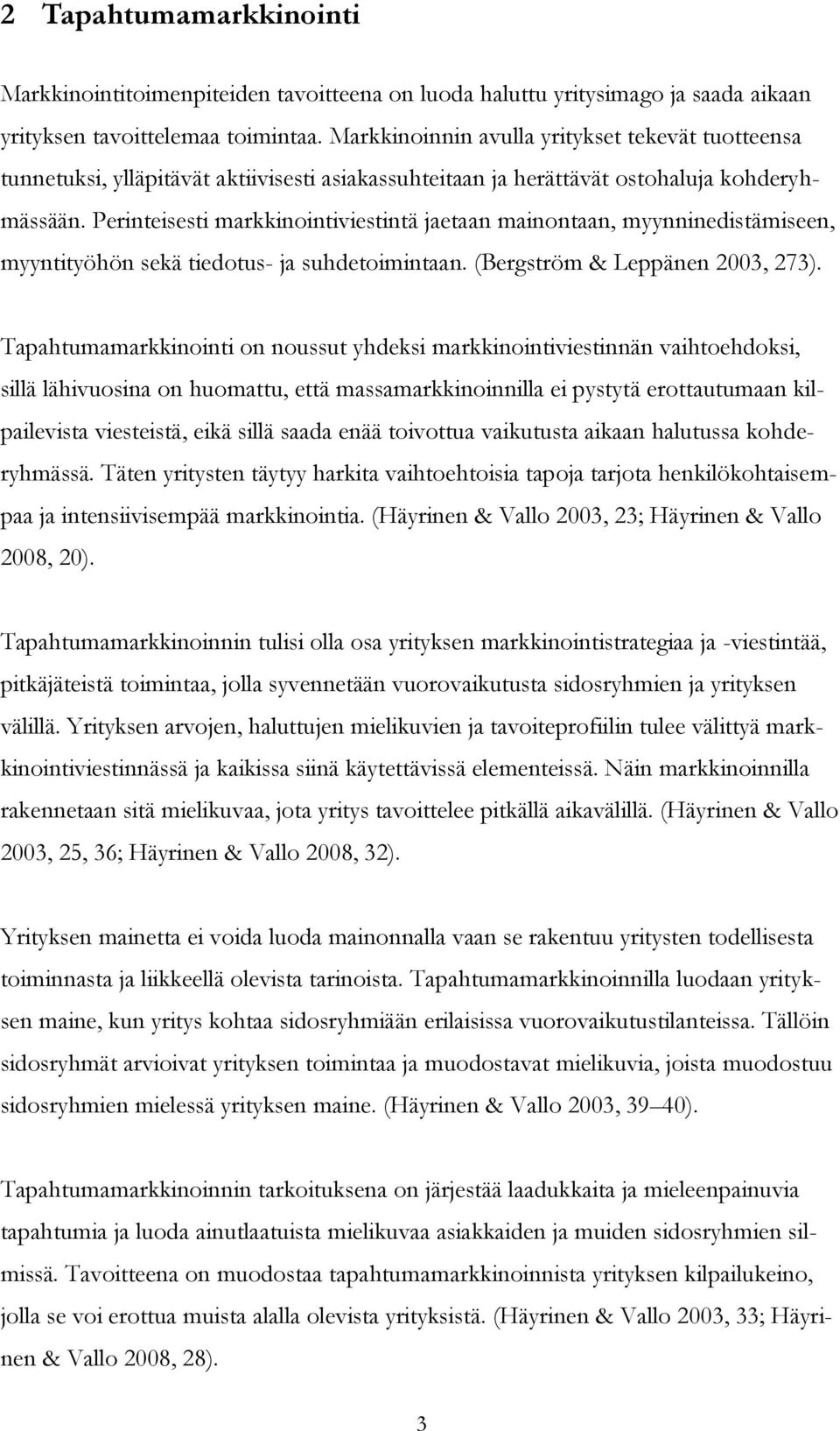 Perinteisesti markkinointiviestintä jaetaan mainontaan, myynninedistämiseen, myyntityöhön sekä tiedotus- ja suhdetoimintaan. (Bergström & Leppänen 2003, 273).