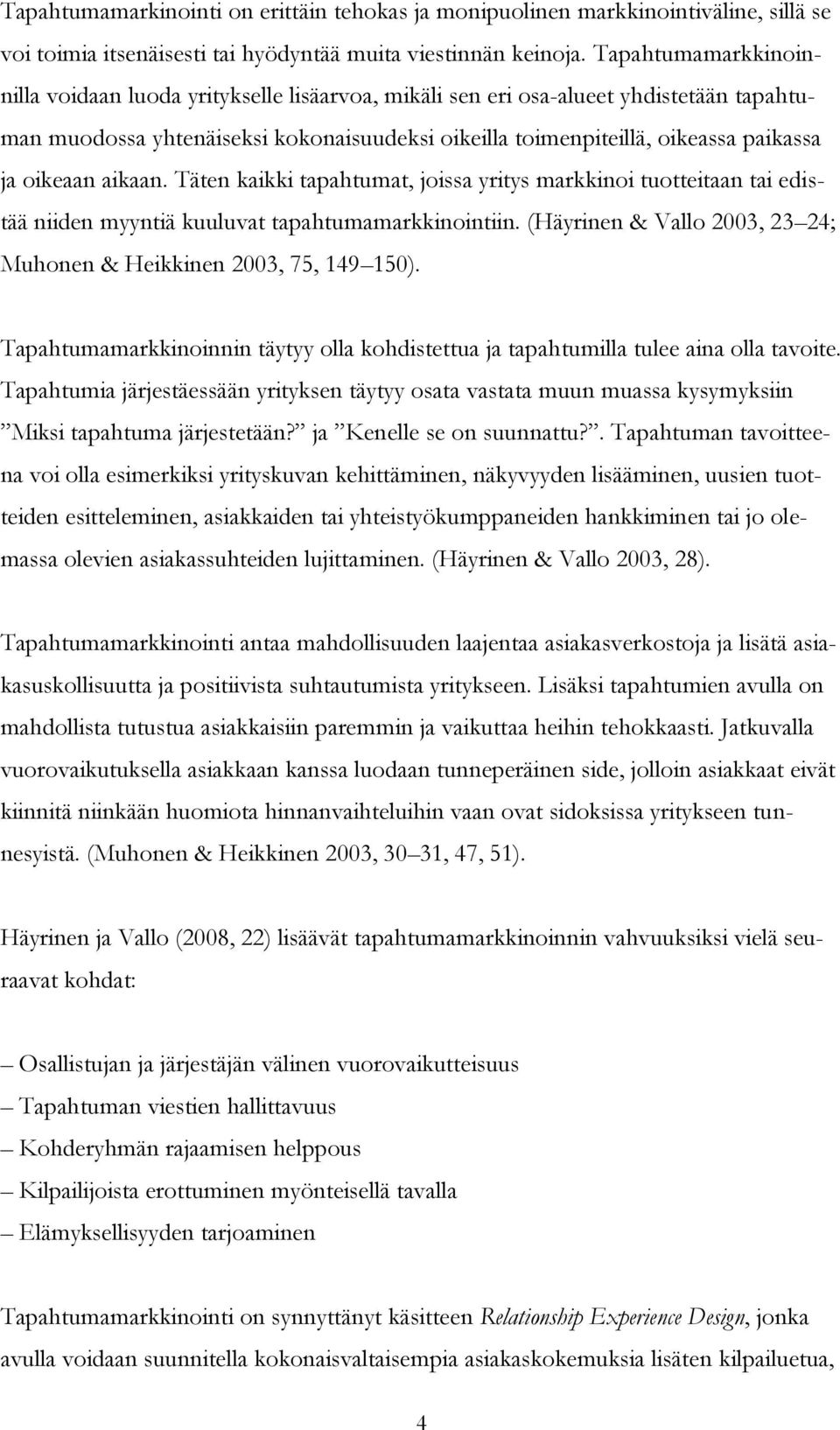 oikeaan aikaan. Täten kaikki tapahtumat, joissa yritys markkinoi tuotteitaan tai edistää niiden myyntiä kuuluvat tapahtumamarkkinointiin.