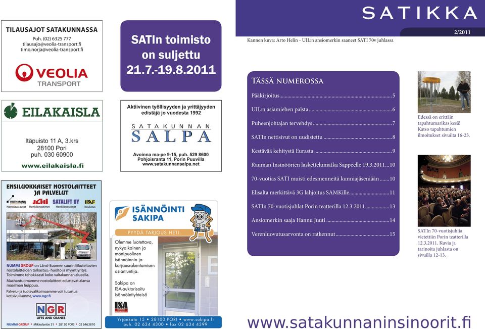 ..10 Elisalta merkittävä 3G lahjoitus SAMKille...11 SATIn 70-vuotisjuhlat Porin teatterilla 12.3.2011...13 Ansiomerkin saaja Hannu Juuti...14 Verenluovutusarvonta on ratkennut.