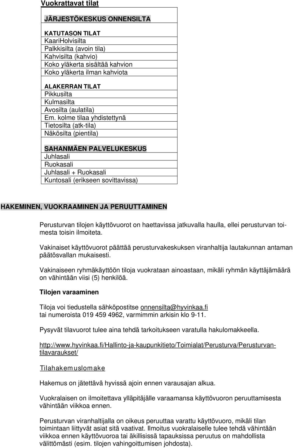 kolme tilaa yhdistettynä Tietosilta (atk-tila) Näkösilta (pientila) SAHANMÄEN PALVELUKESKUS Juhlasali Ruokasali Juhlasali + Ruokasali Kuntosali (erikseen sovittavissa) HAKEMINEN, VUOKRAAMINEN JA