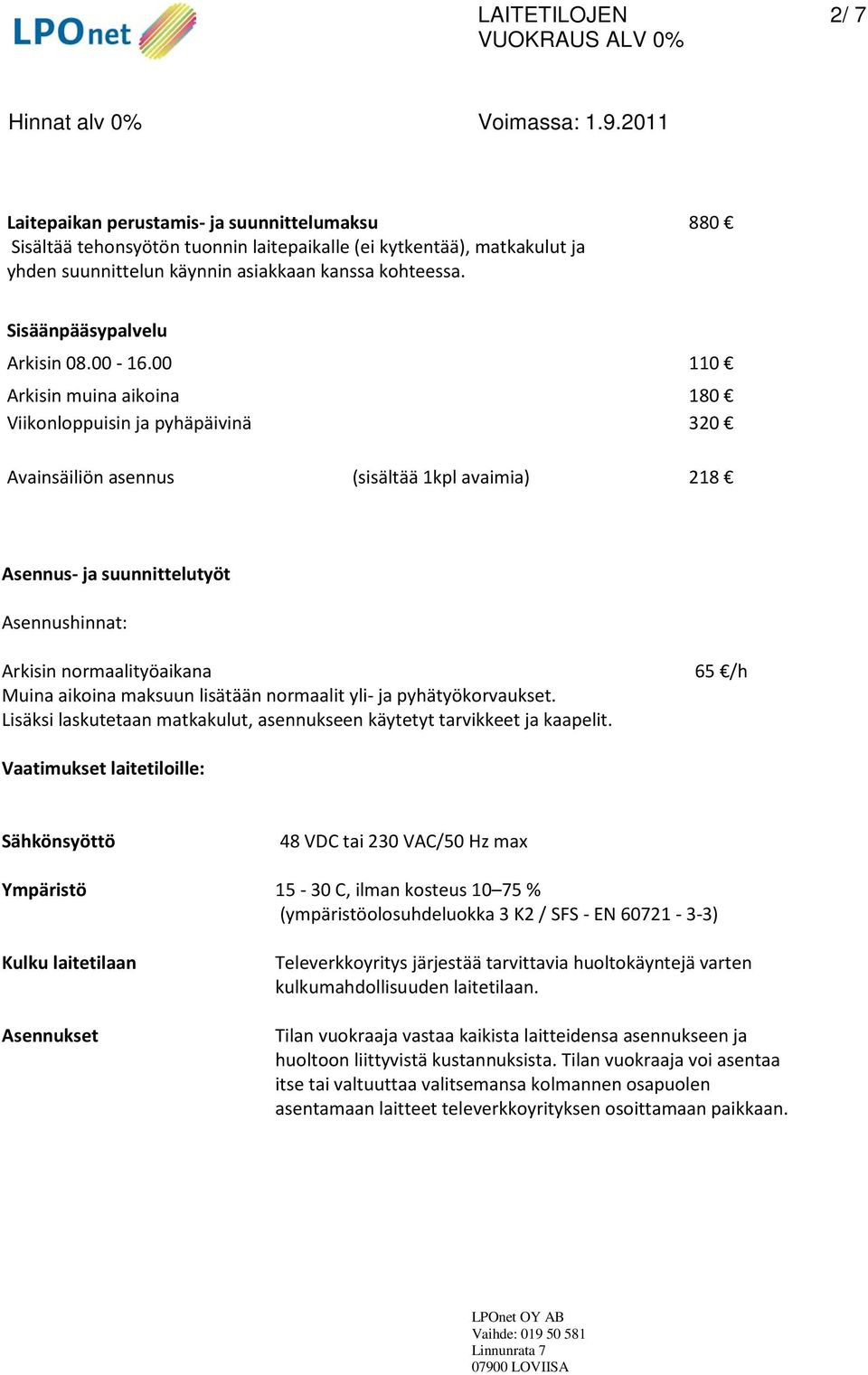 00 110 Arkisin muina aikoina 180 Viikonloppuisin ja pyhäpäivinä 320 Avainsäiliön asennus (sisältää 1kpl avaimia) 218 Asennus- ja suunnittelutyöt Asennushinnat: Arkisin normaalityöaikana Muina aikoina