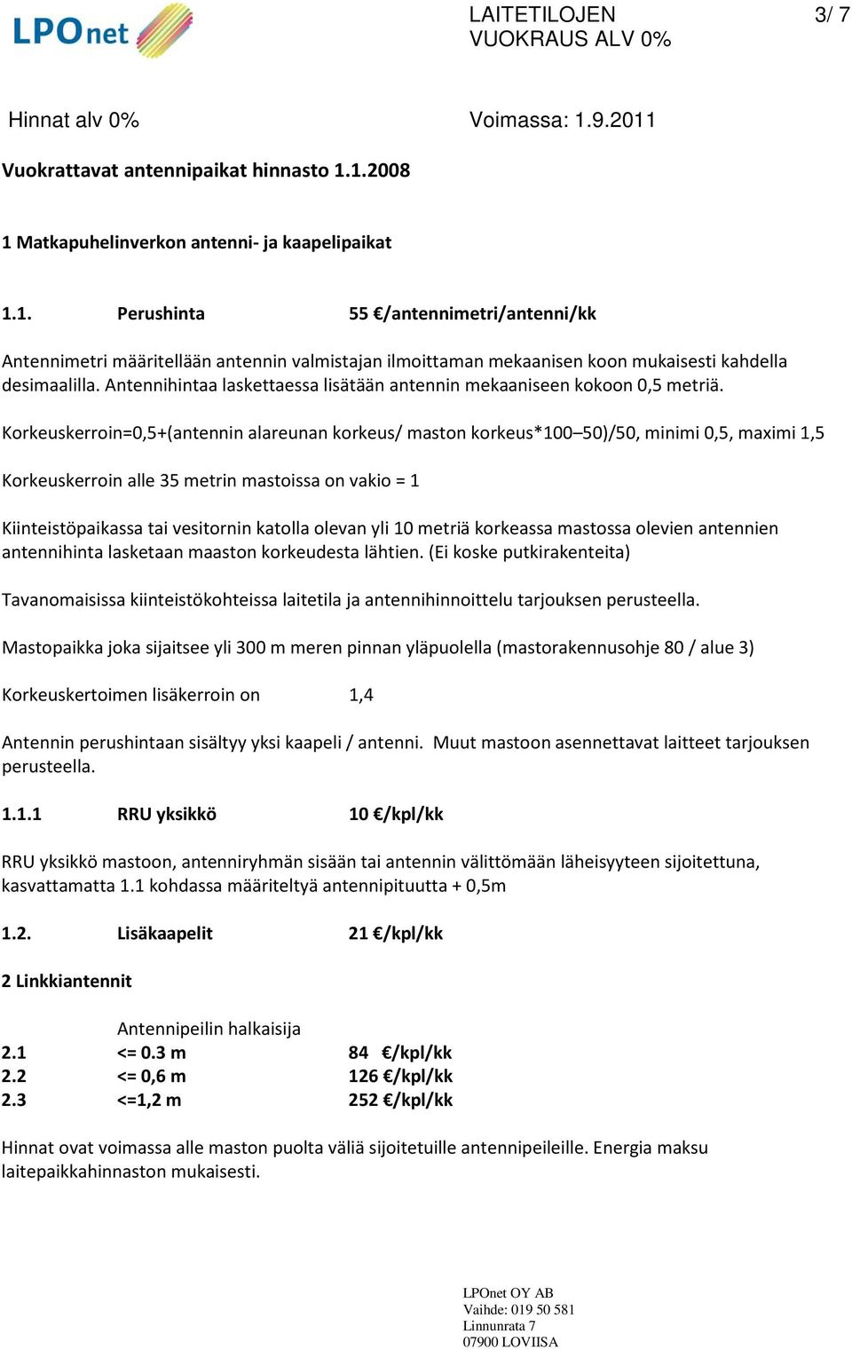 Korkeuskerroin=0,5+(antennin alareunan korkeus/ maston korkeus*100 50)/50, minimi 0,5, maximi 1,5 Korkeuskerroin alle 35 metrin mastoissa on vakio = 1 Kiinteistöpaikassa tai vesitornin katolla olevan