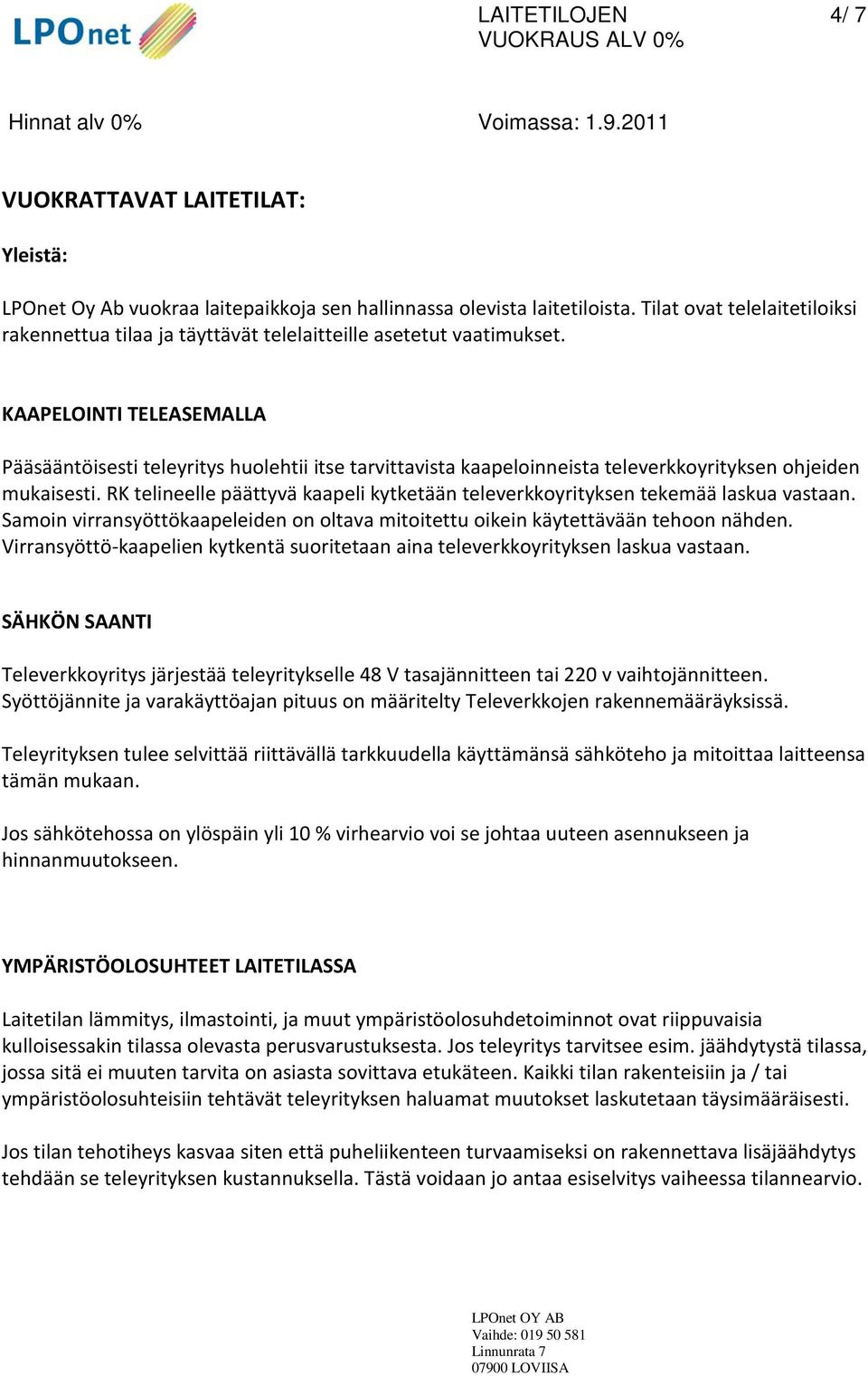 KAAPELOINTI TELEASEMALLA Pääsääntöisesti teleyritys huolehtii itse tarvittavista kaapeloinneista televerkkoyrityksen ohjeiden mukaisesti.