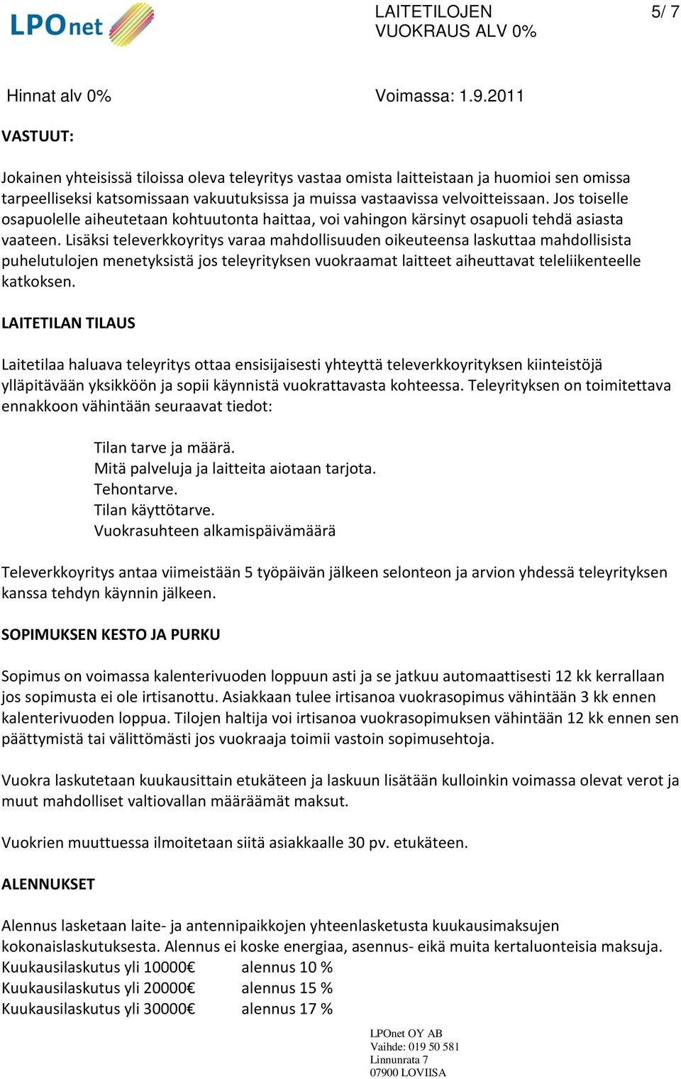 Lisäksi televerkkoyritys varaa mahdollisuuden oikeuteensa laskuttaa mahdollisista puhelutulojen menetyksistä jos teleyrityksen vuokraamat laitteet aiheuttavat teleliikenteelle katkoksen.