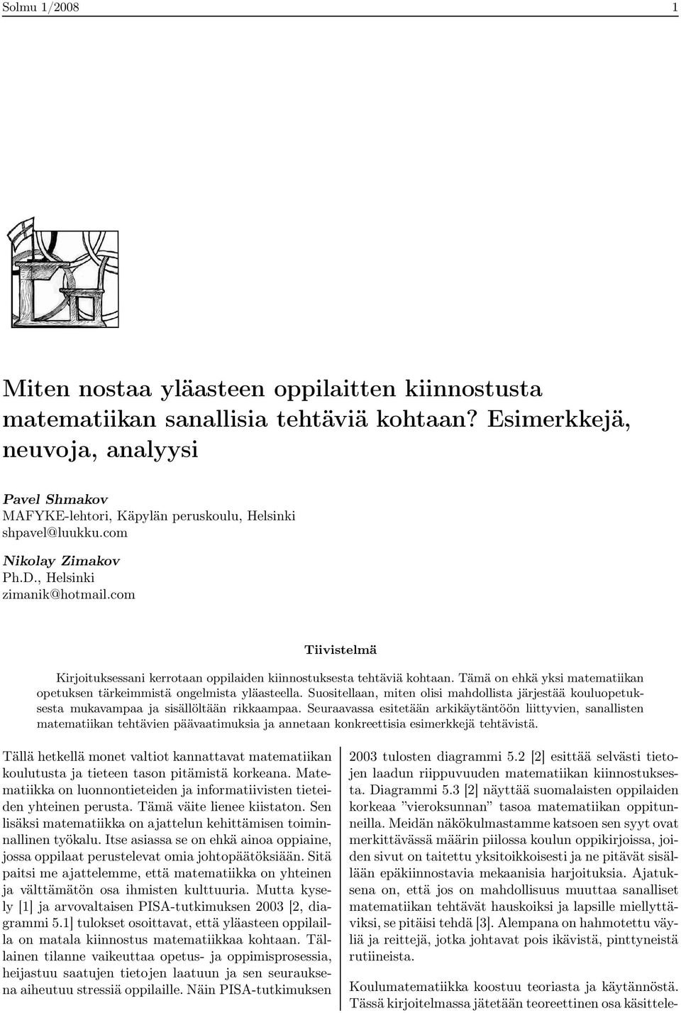 com Tiivistelmä Kirjoituksessani kerrotaan oppilaiden kiinnostuksesta tehtäviä kohtaan. Tämä on ehkä yksi matematiikan opetuksen tärkeimmistä ongelmista yläasteella.