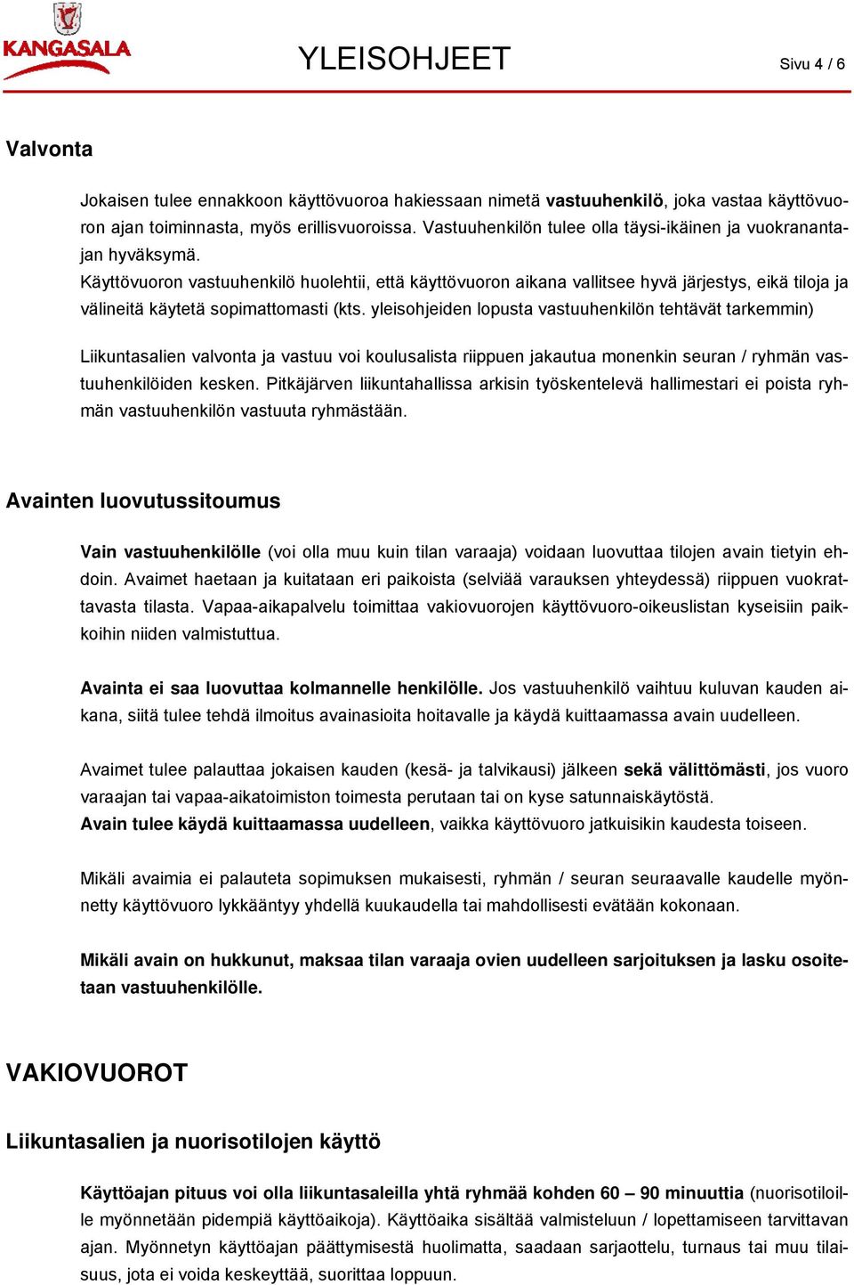 Käyttövuoron vastuuhenkilö huolehtii, että käyttövuoron aikana vallitsee hyvä järjestys, eikä tiloja ja välineitä käytetä sopimattomasti (kts.