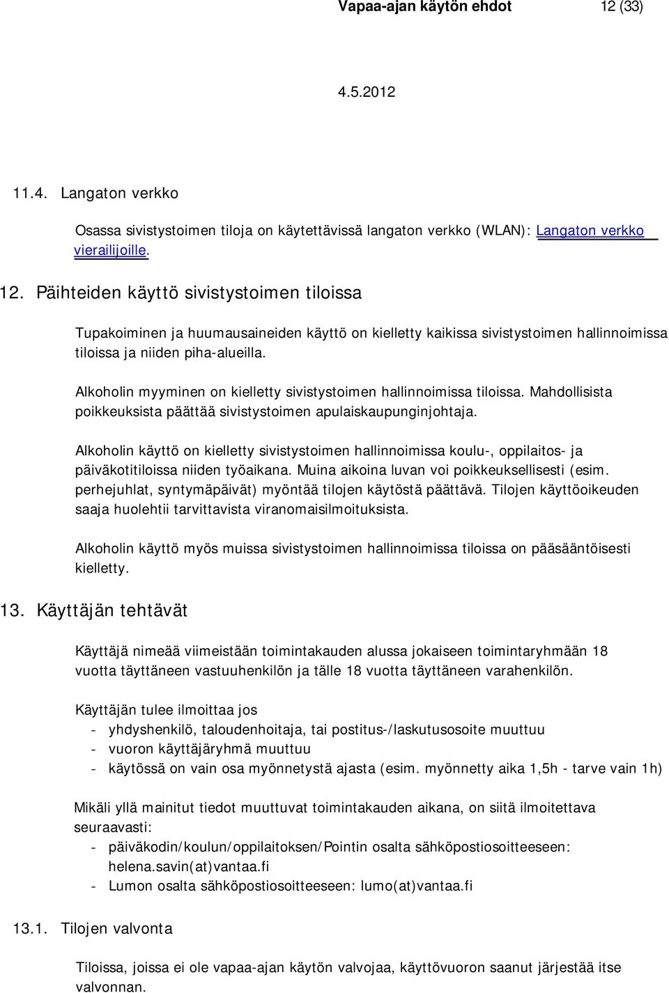 Alkoholin käyttö on kielletty sivistystoimen hallinnoimissa koulu-, oppilaitos- ja päiväkotitiloissa niiden työaikana. Muina aikoina luvan voi poikkeuksellisesti (esim.