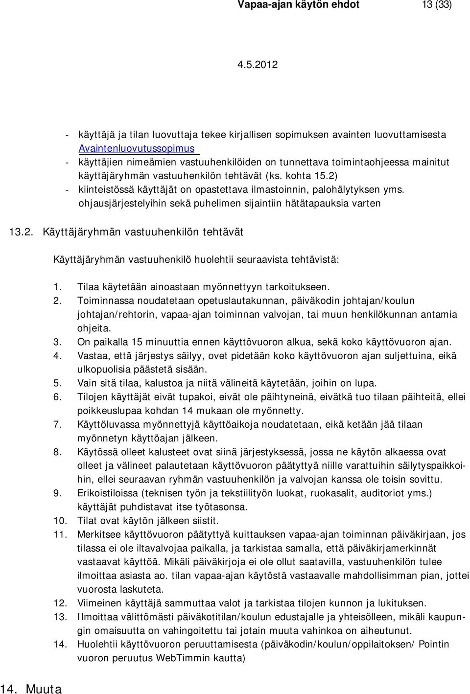 ohjausjärjestelyihin sekä puhelimen sijaintiin hätätapauksia varten 13.2. Käyttäjäryhmän vastuuhenkilön tehtävät 14. Muuta Käyttäjäryhmän vastuuhenkilö huolehtii seuraavista tehtävistä: 1.