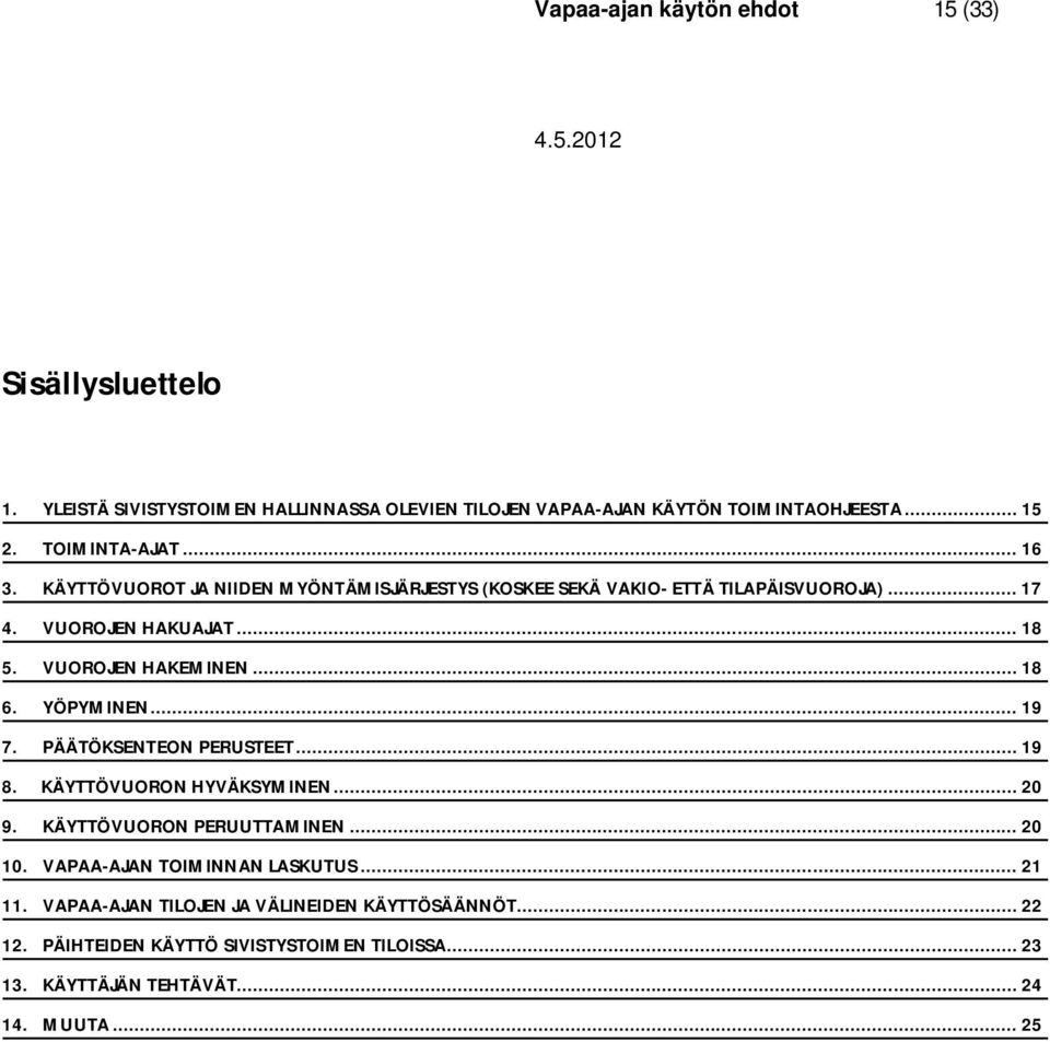 VUOROJEN HAKEMINEN... 18 6. YÖPYMINEN... 19 7. PÄÄTÖKSENTEON PERUSTEET... 19 8. KÄYTTÖVUORON HYVÄKSYMINEN... 20 9. KÄYTTÖVUORON PERUUTTAMINEN... 20 10.