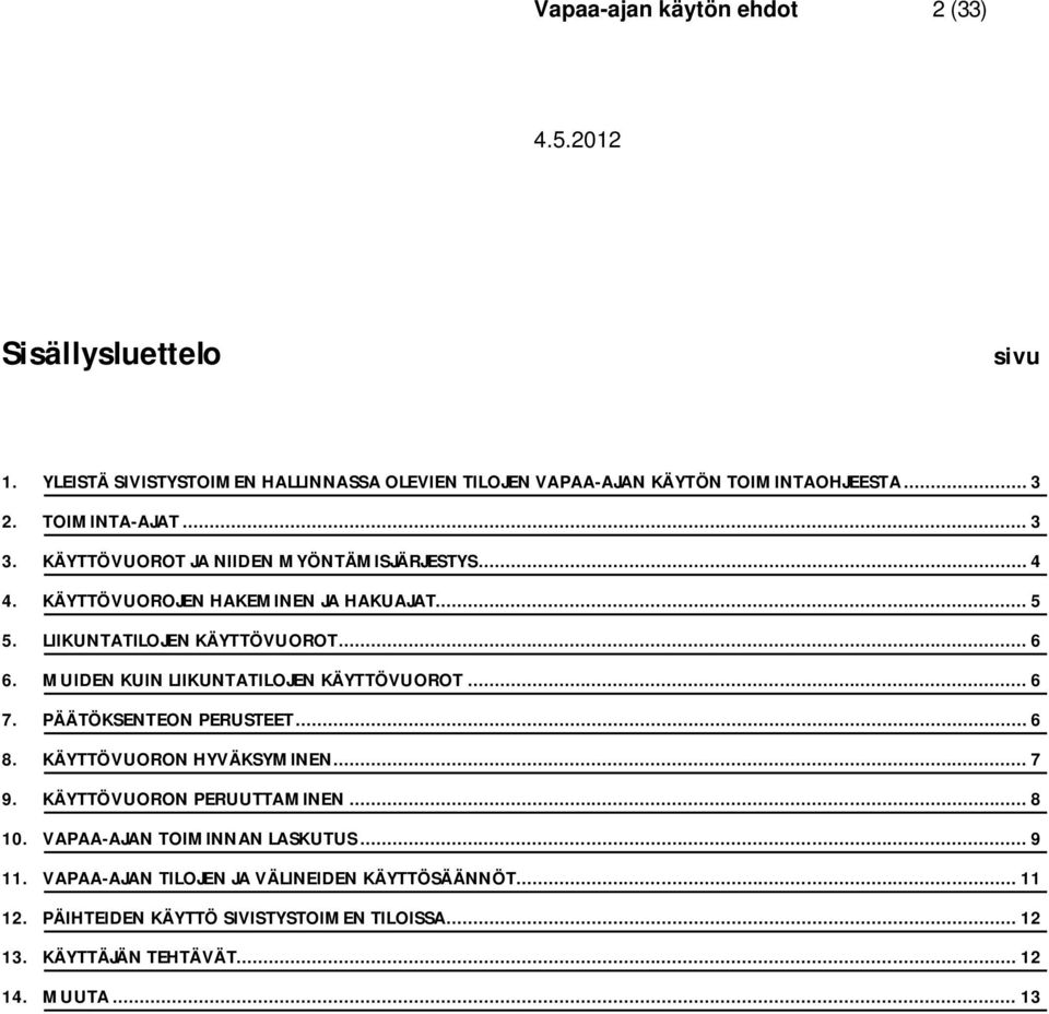 MUIDEN KUIN LIIKUNTATILOJEN KÄYTTÖVUOROT... 6 7. PÄÄTÖKSENTEON PERUSTEET... 6 8. KÄYTTÖVUORON HYVÄKSYMINEN... 7 9. KÄYTTÖVUORON PERUUTTAMINEN... 8 10.