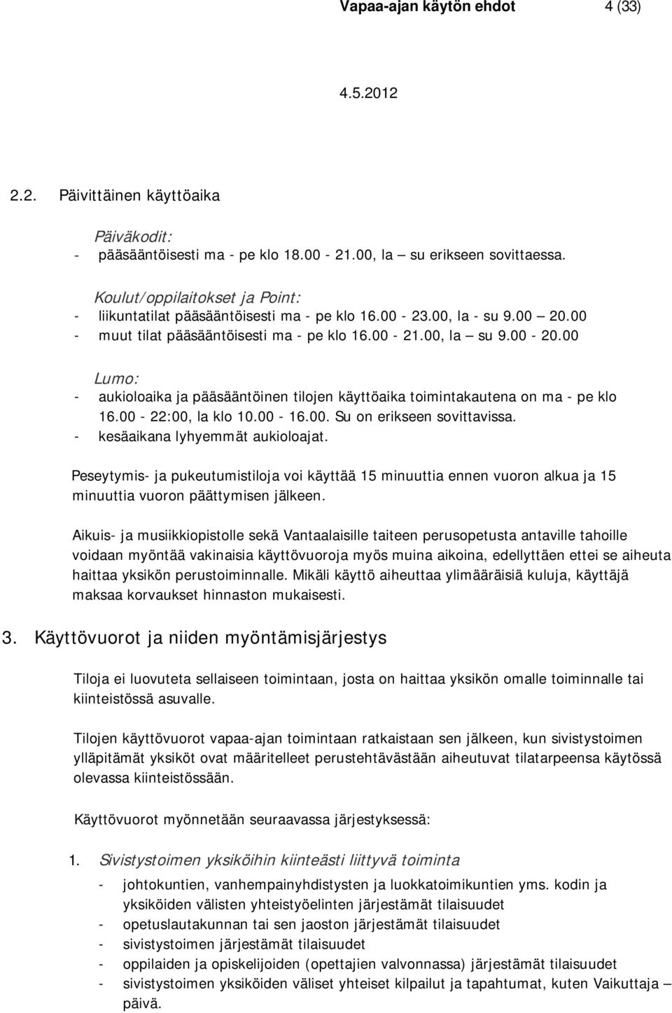 00 Lumo: - aukioloaika ja pääsääntöinen tilojen käyttöaika toimintakautena on ma - pe klo 16.00-22:00, la klo 10.00-16.00. Su on erikseen sovittavissa. - kesäaikana lyhyemmät aukioloajat.