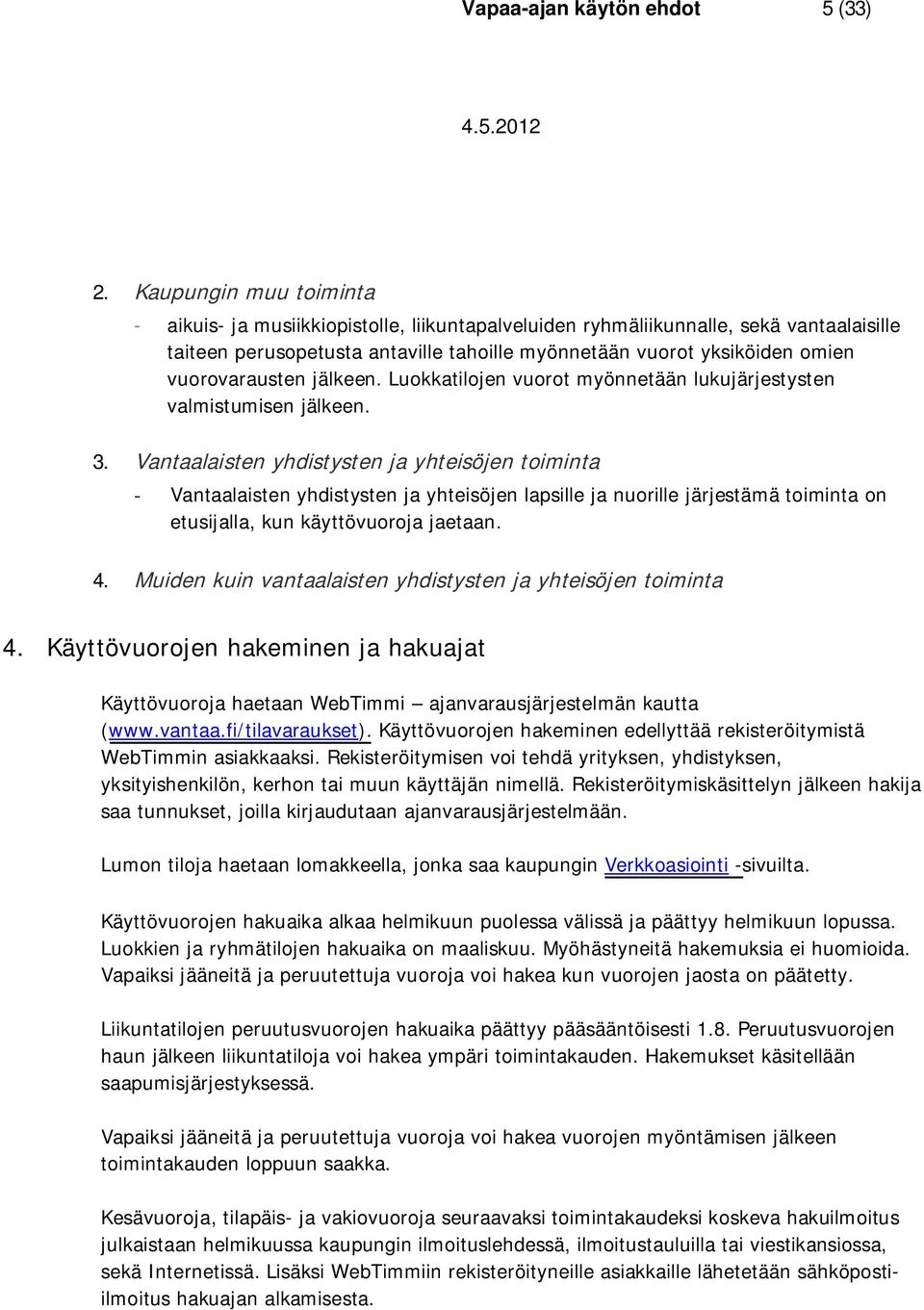 vuorovarausten jälkeen. Luokkatilojen vuorot myönnetään lukujärjestysten valmistumisen jälkeen. 3.