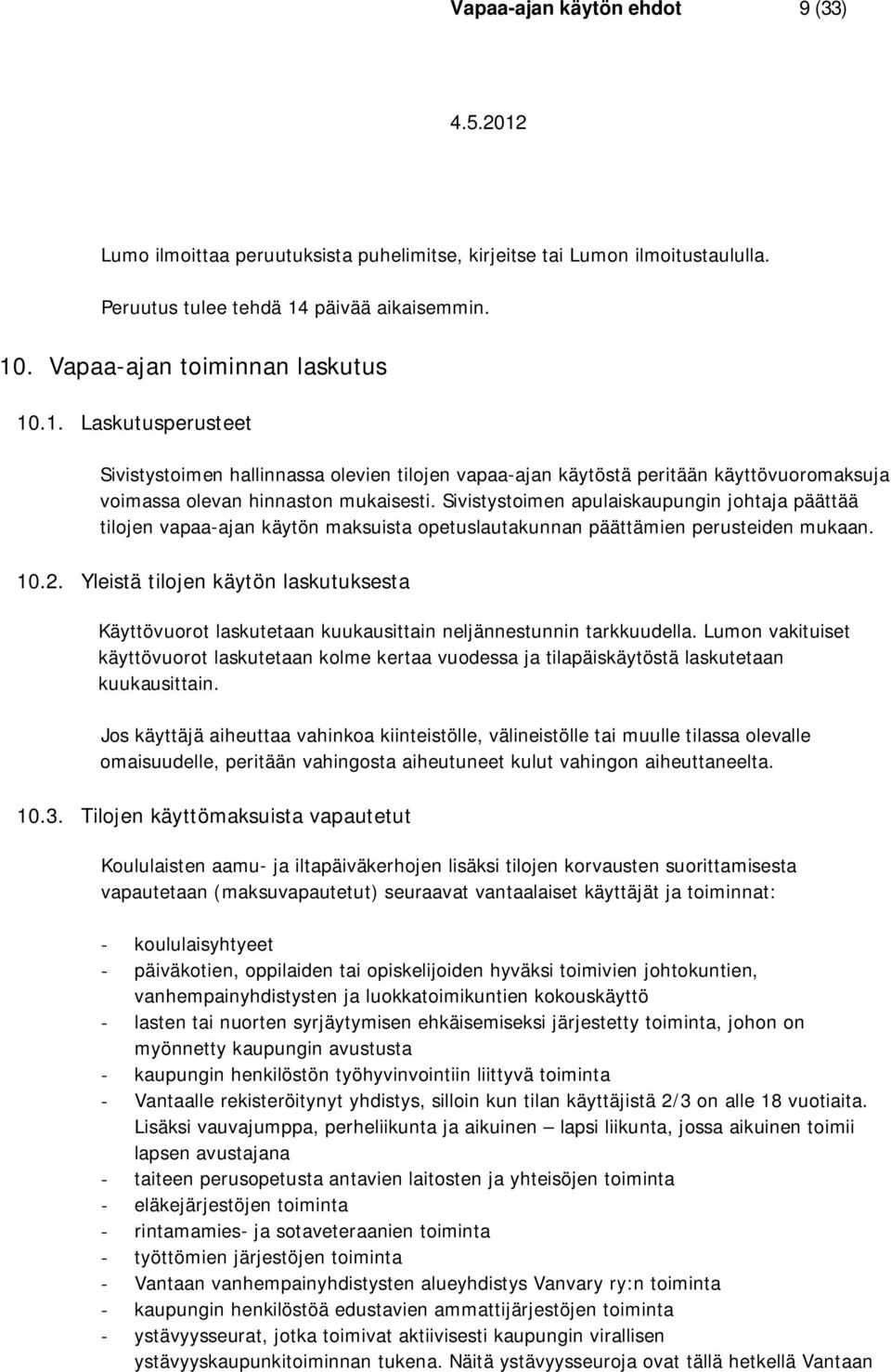 Sivistystoimen apulaiskaupungin johtaja päättää tilojen vapaa-ajan käytön maksuista opetuslautakunnan päättämien perusteiden mukaan. 10.2.