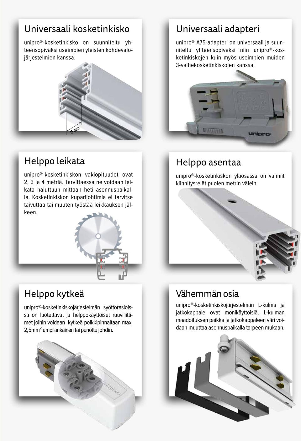 Helppo leikata unipro -kosketinkiskon vakiopituudet ovat 2, 3 ja 4 metriä. Tarvittaessa ne voidaan leikata haluttuun mittaan heti asennuspaikalla.