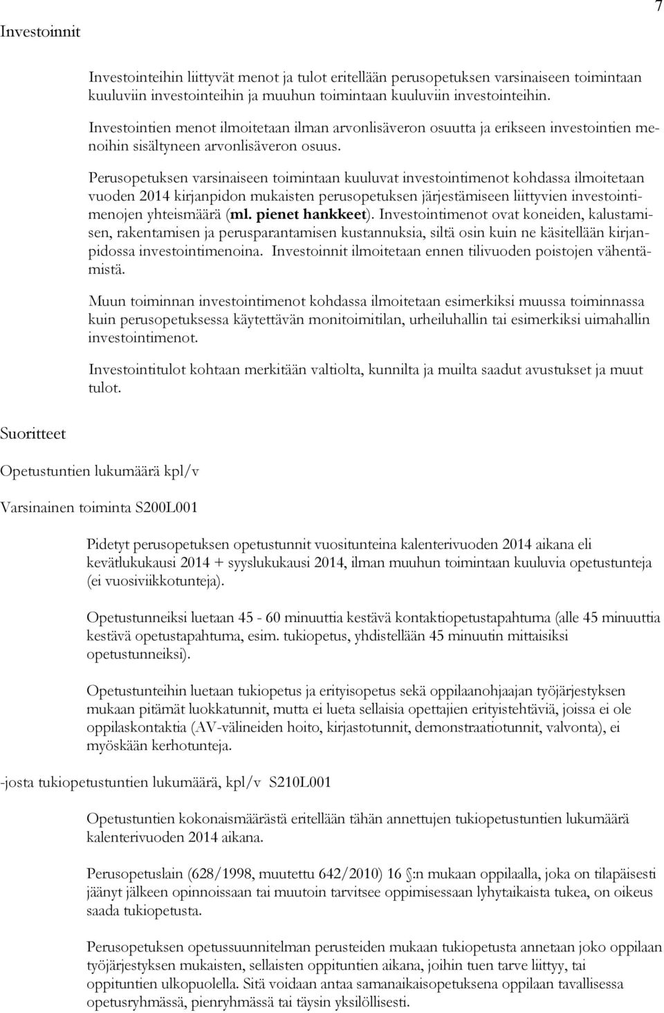 Perusopetuksen varsinaiseen toimintaan kuuluvat investointimenot kohdassa ilmoitetaan vuoden 2014 kirjanpidon mukaisten perusopetuksen järjestämiseen liittyvien investointimenojen yhteismäärä (ml.