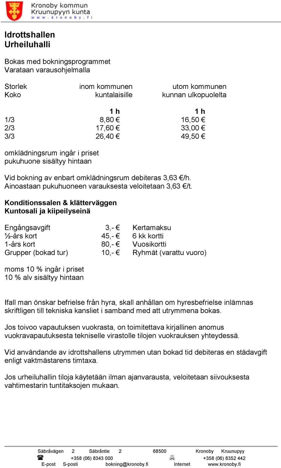 Konditionssalen & klätterväggen Kuntosali ja kiipeilyseinä Engångsavgift 3,- Kertamaksu ½-års kort 45,- 6 kk kortti 1-års kort 80,- Vuosikortti Grupper (bokad tur) 10,- Ryhmät (varattu vuoro) moms