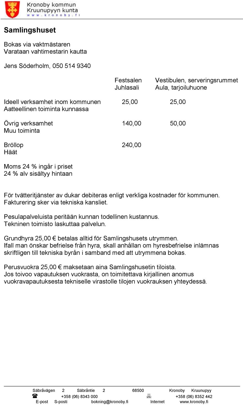 verkliga kostnader för kommunen. Fakturering sker via tekniska kansliet. Pesulapalveluista peritään kunnan todellinen kustannus. Tekninen toimisto laskuttaa palvelun.