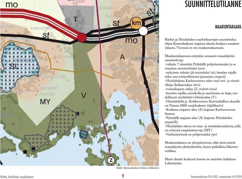 tulee uusi eritasoliittymä (punainen ympyrä) -Heinlahdesta Karhuvuoreen tulee uusi vesi- ja viemärilinja (kellanruskea viiva) -voimalinjasto säilyy (Z, violetti viiva) -kuntien rajalla, rannikolla ja